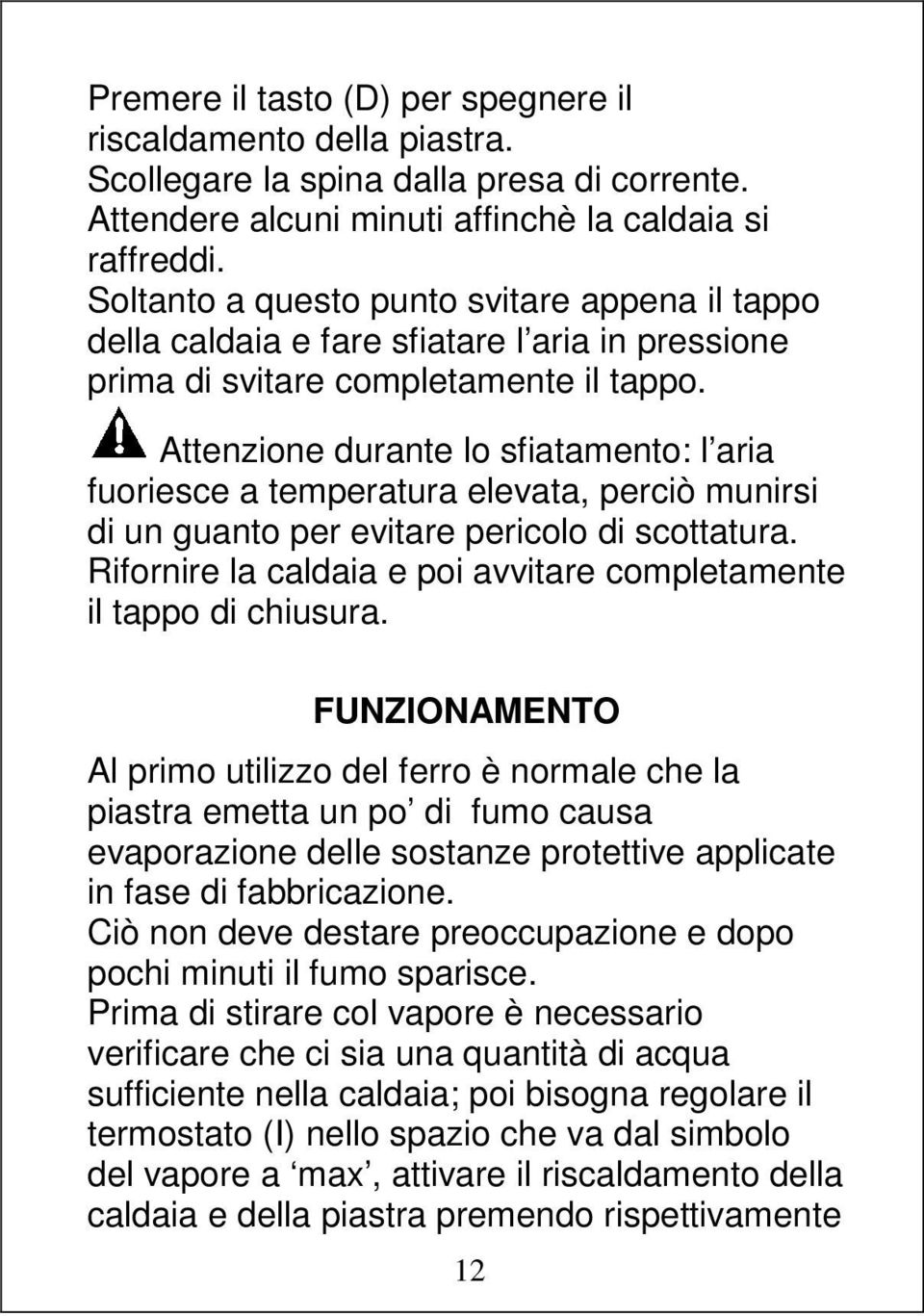 Attenzione durante lo sfiatamento: l aria fuoriesce a temperatura elevata, perciò munirsi di un guanto per evitare pericolo di scottatura.