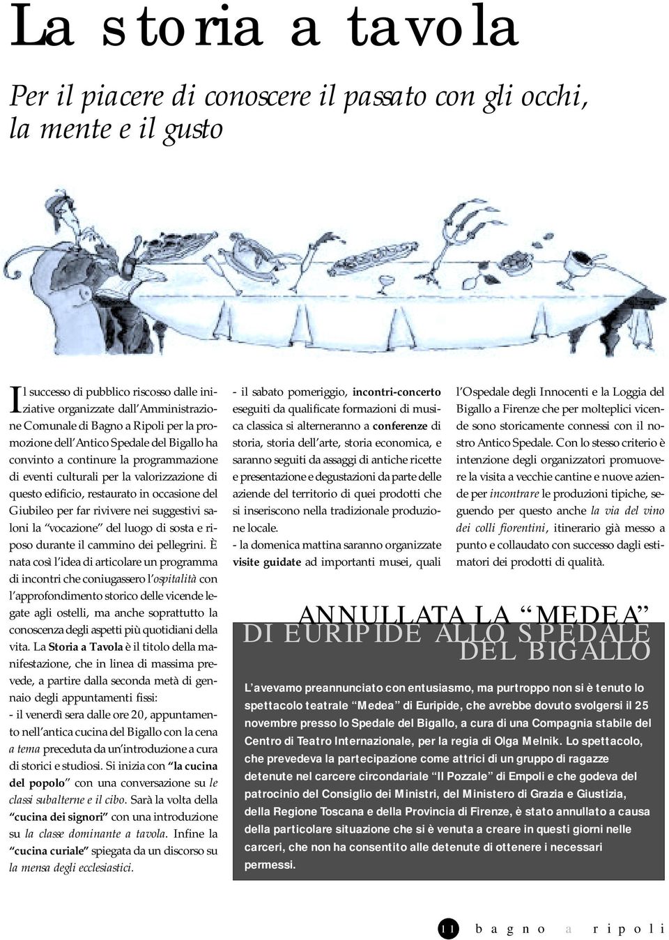 per far rivivere nei suggestivi saloni la vocazione del luogo di sosta e riposo durante il cammino dei pellegrini.