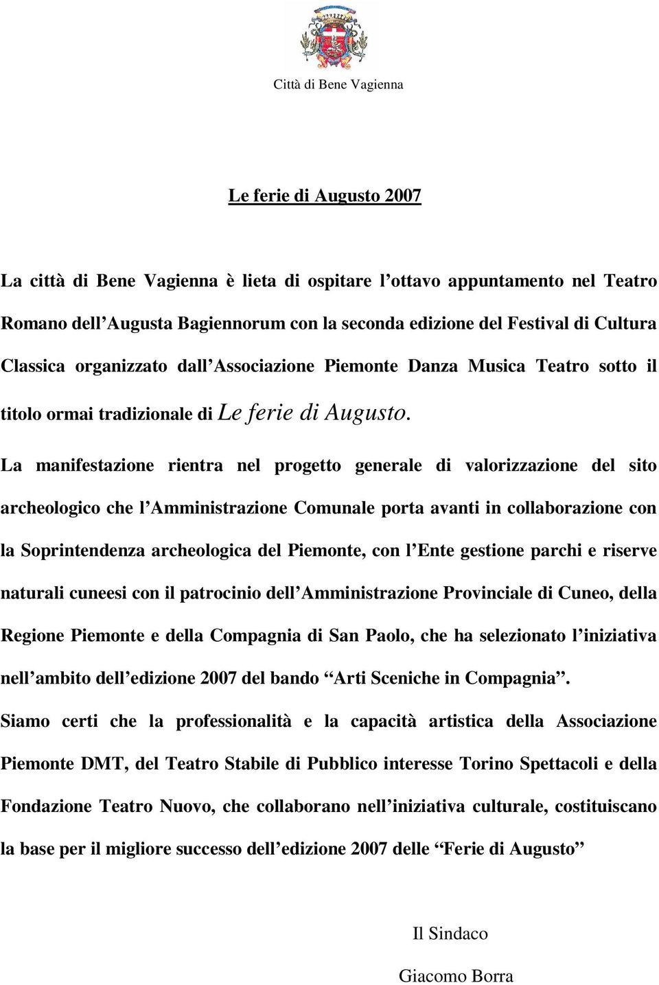 La manifestazione rientra nel progetto generale di valorizzazione del sito archeologico che l Amministrazione Comunale porta avanti in collaborazione con la Soprintendenza archeologica del Piemonte,