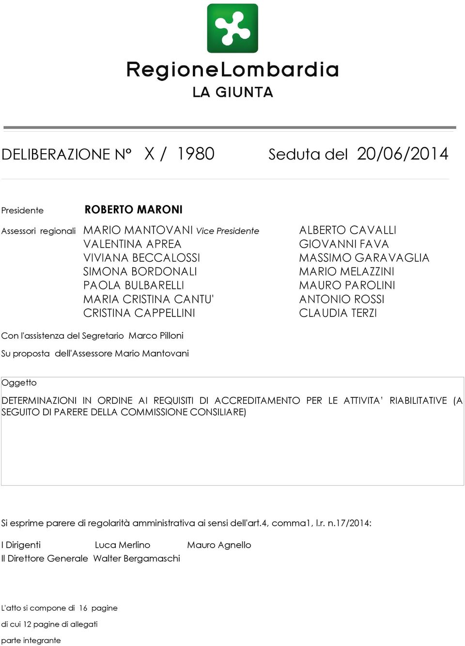 proposta dell'assessore Mario Mantovani Oggetto DETERMINAZIONI IN ORDINE AI REQUISITI DI ACCREDITAMENTO PER LE ATTIVITA RIABILITATIVE (A SEGUITO DI PARERE DELLA COMMISSIONE CONSILIARE) Si esprime