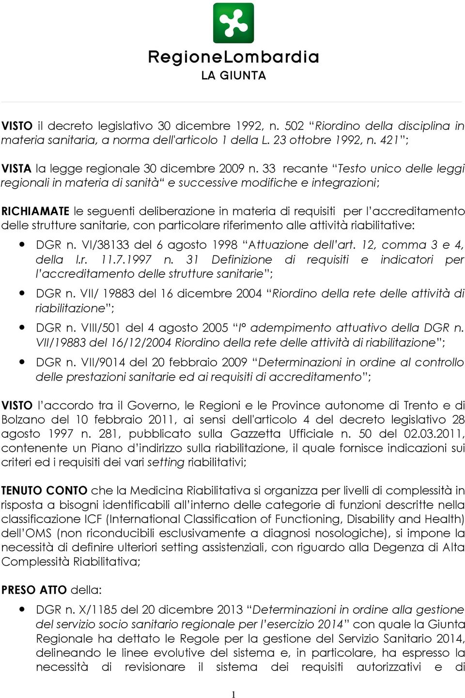 33 recante Testo unico delle leggi regionali in materia di sanità e successive modifiche e integrazioni; RICHIAMATE le seguenti deliberazione in materia di requisiti per l accreditamento delle