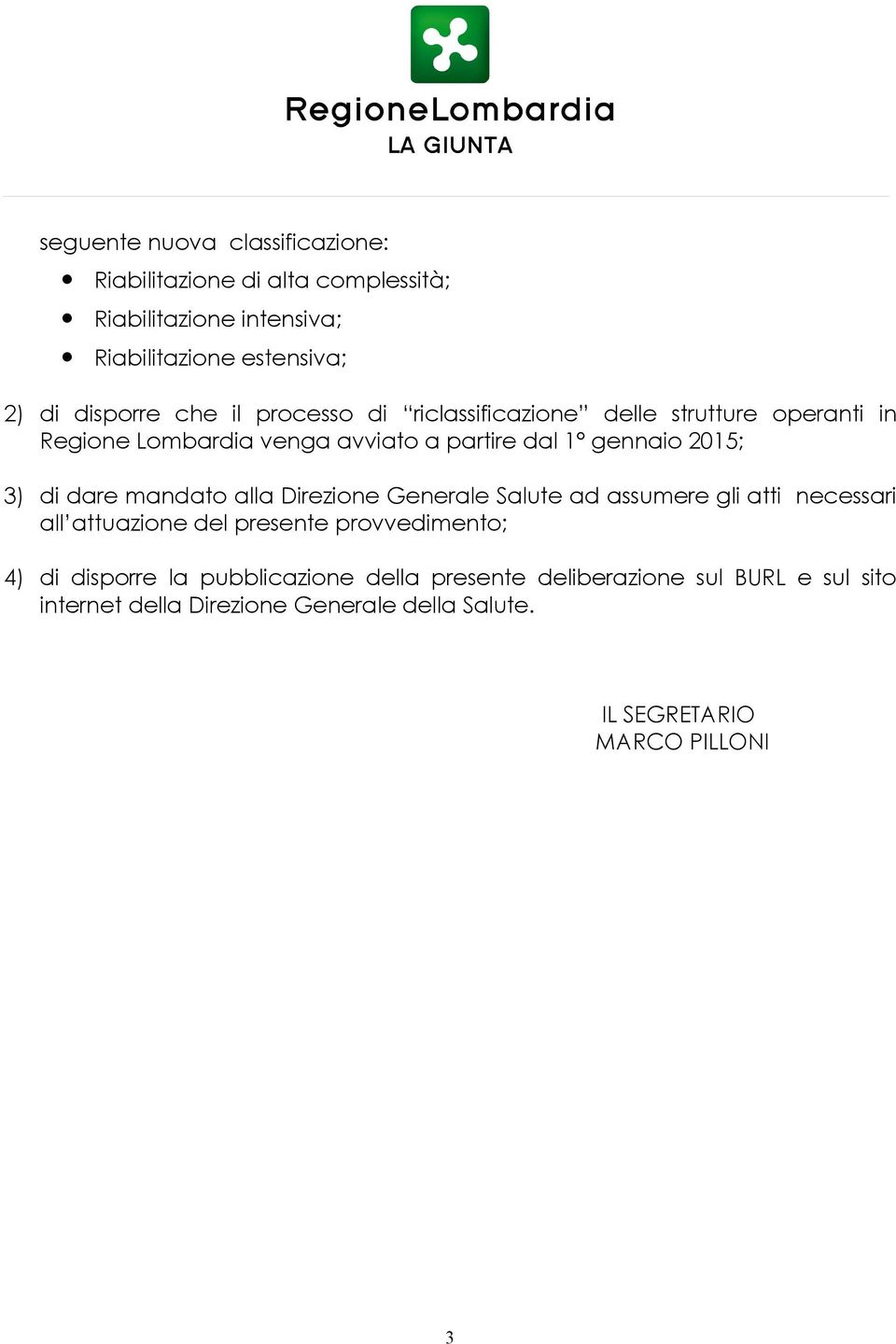 dare mandato alla Direzione Generale Salute ad assumere gli atti necessari all attuazione del presente provvedimento; 4) di disporre la