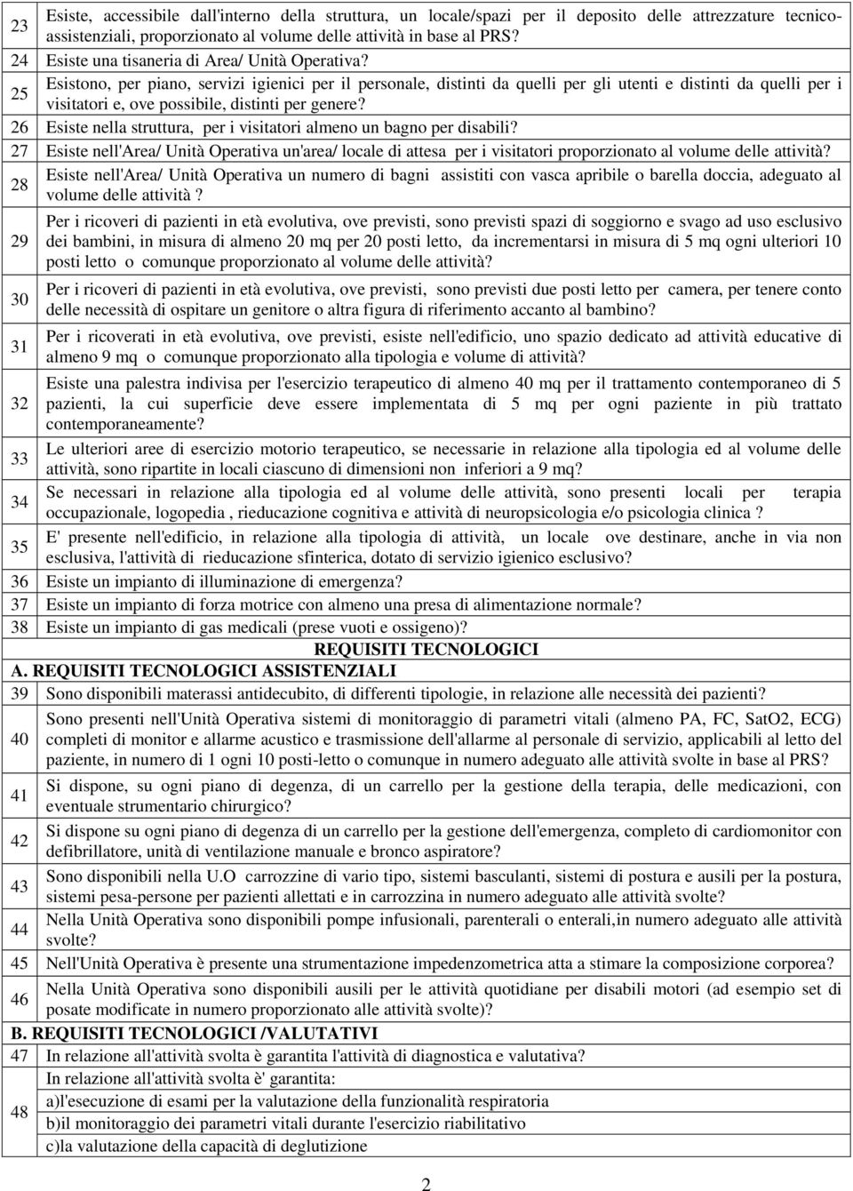 25 Esistono, per piano, servizi igienici per il personale, distinti da quelli per gli utenti e distinti da quelli per i visitatori e, ove possibile, distinti per genere?