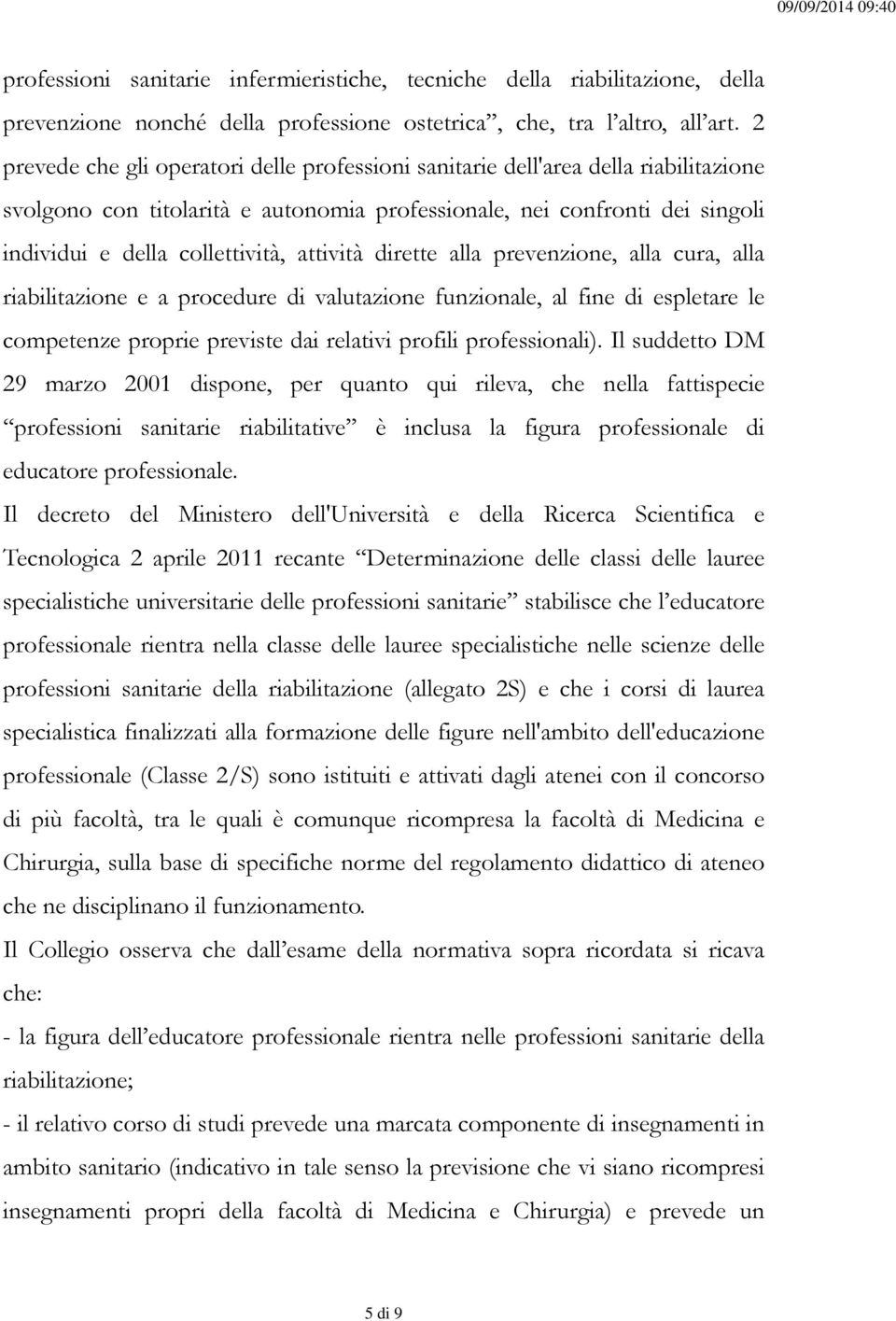 attività dirette alla prevenzione, alla cura, alla riabilitazione e a procedure di valutazione funzionale, al fine di espletare le competenze proprie previste dai relativi profili professionali).