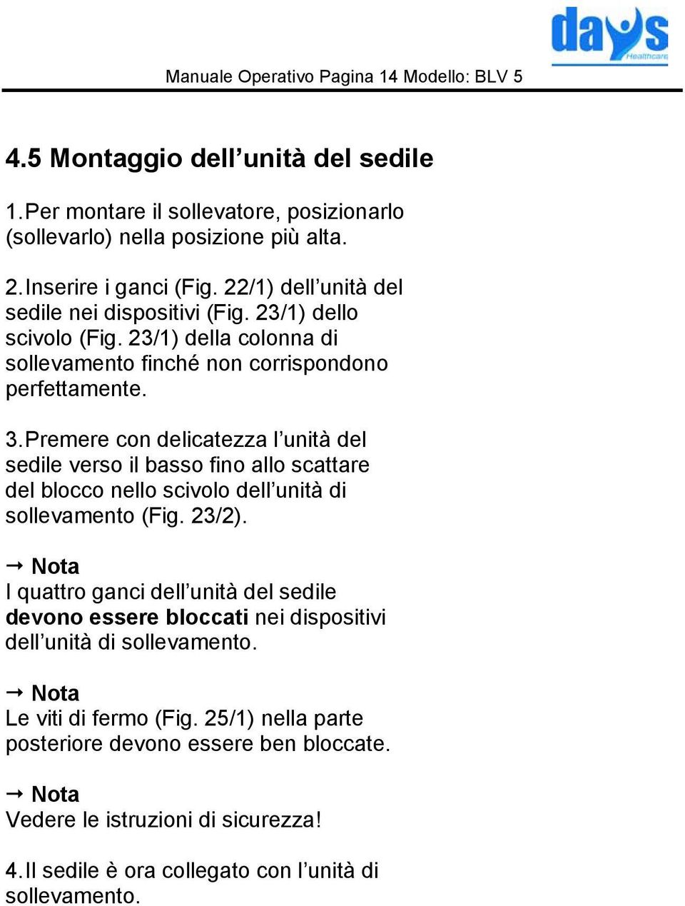 Premere con delicatezza l unità del sedile verso il basso fino allo scattare del blocco nello scivolo dell unità di sollevamento (Fig. 23/2).