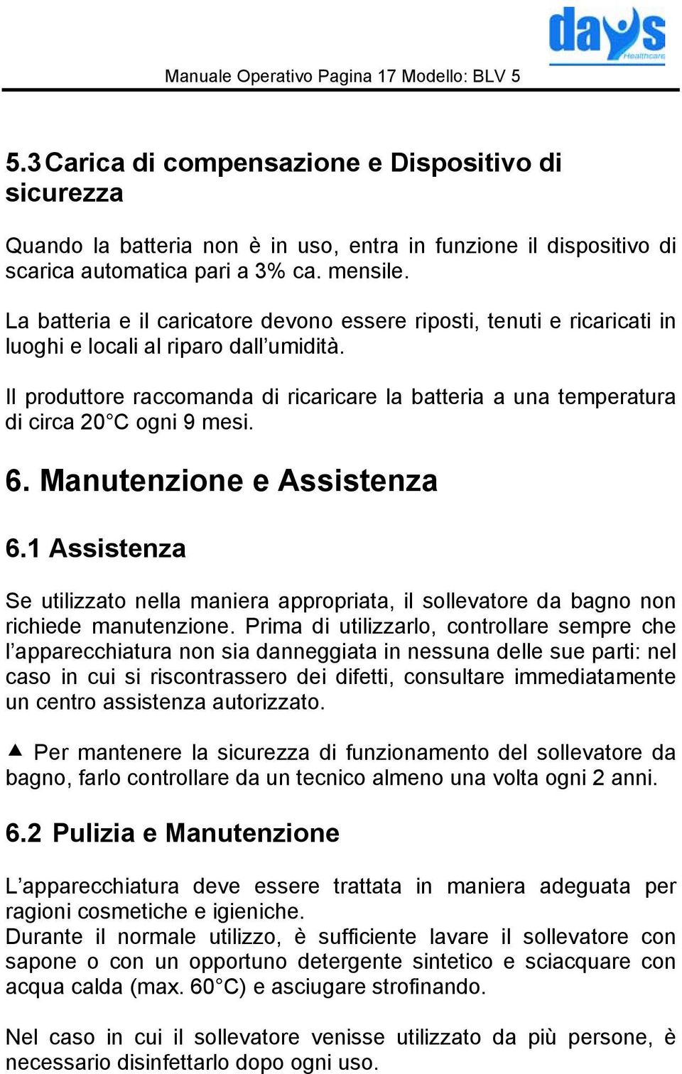 Il produttore raccomanda di ricaricare la batteria a una temperatura di circa 20 C ogni 9 mesi. 6. Manutenzione e Assistenza 6.