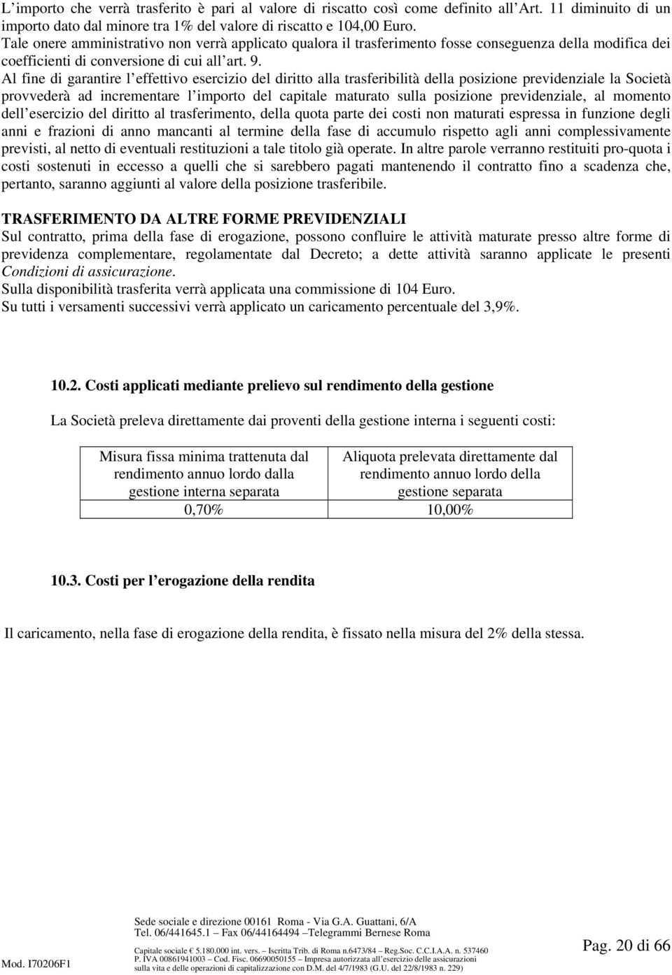 Al fine di garantire l effettivo esercizio del diritto alla trasferibilità della posizione previdenziale la Società provvederà ad incrementare l importo del capitale maturato sulla posizione