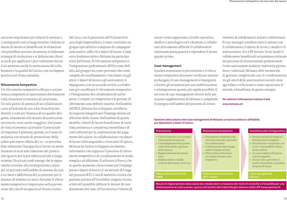 decisi. Così aumenta anche la motivazione del collaboratore e la qualità del lavoro, con un impatto positivo sul clima aziendale.