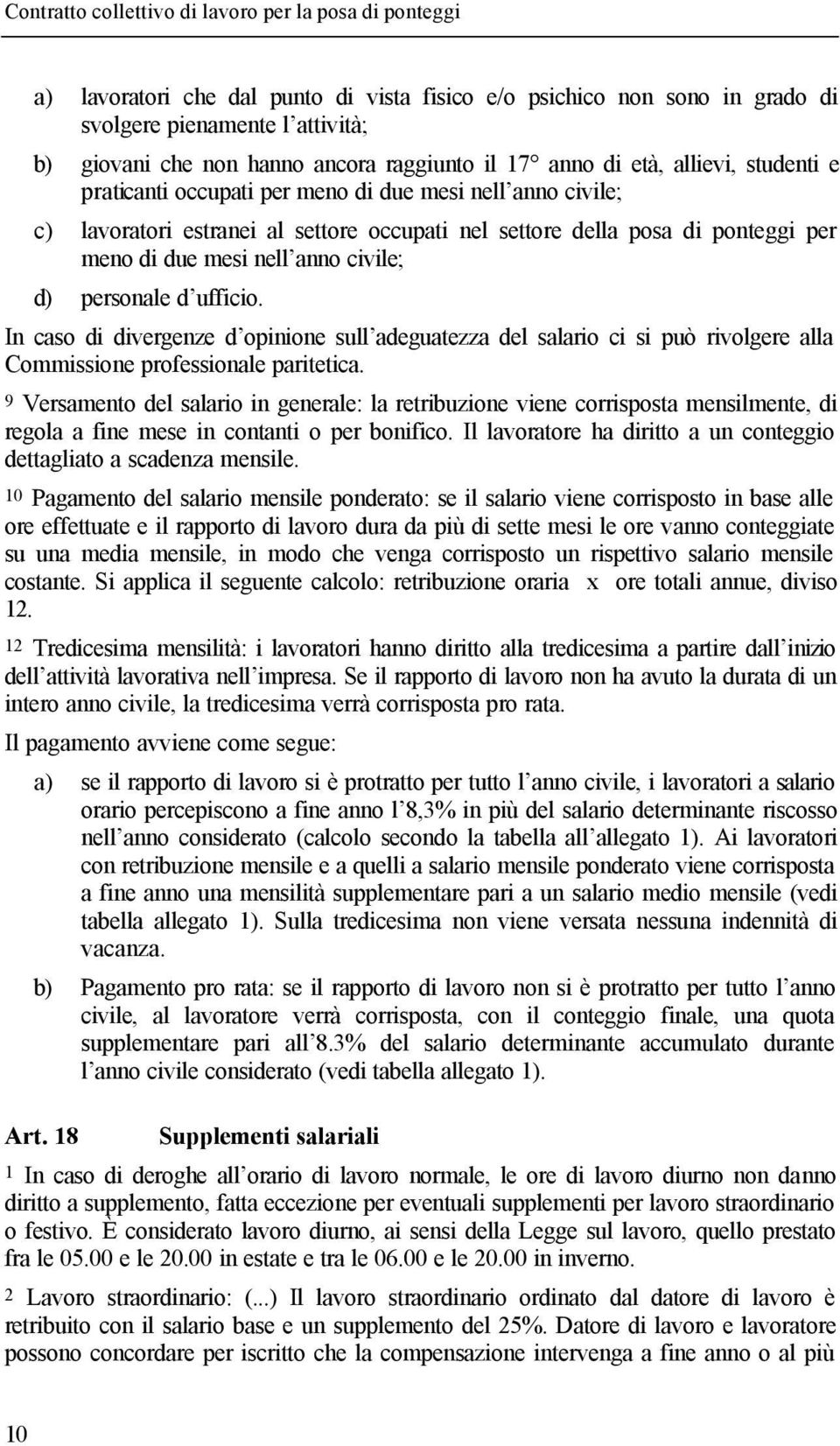 In caso di divergenze d opinione sull adeguatezza del salario ci si può rivolgere alla Commissione professionale paritetica.