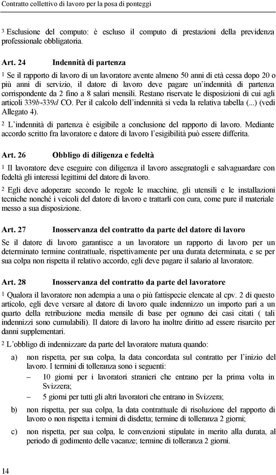 corrispondente da 2 fino a 8 salari mensili. Restano riservate le disposizioni di cui agli articoli 339b-339d CO. Per il calcolo dell indennità si veda la relativa tabella (...) (vedi Allegato 4).