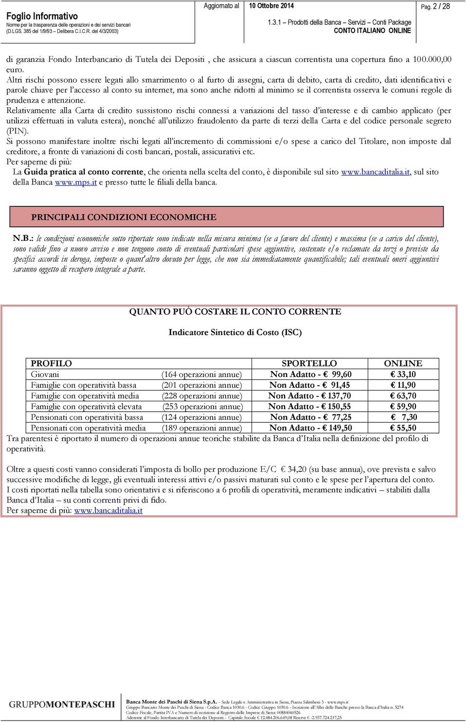 ridotti al minimo se il correntista osserva le comuni regole di prudenza e attenzione.