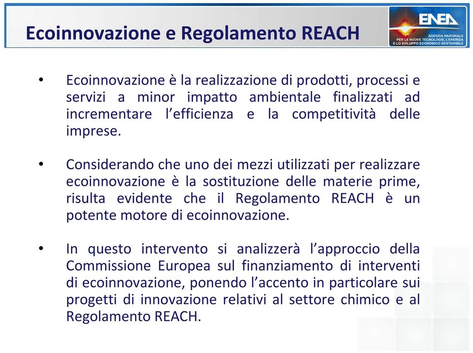 Considerando che uno dei mezzi utilizzati per realizzare ecoinnovazione è la sostituzione delle materie prime, risulta evidente che il Regolamento REACH è un