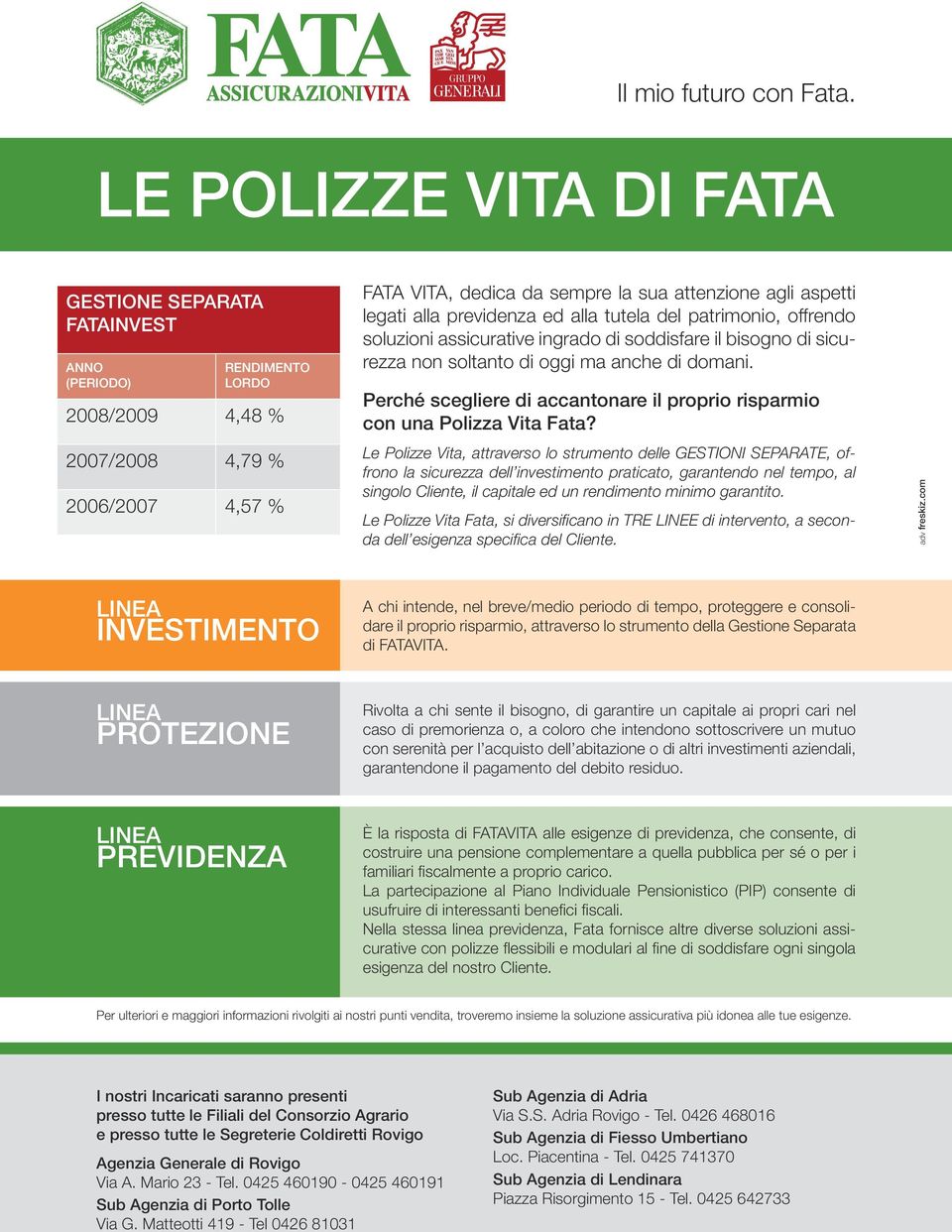 legati alla previdenza ed alla tutela del patrimonio, offrendo soluzioni assicurative ingrado di soddisfare il bisogno di sicurezza non soltanto di oggi ma anche di domani.