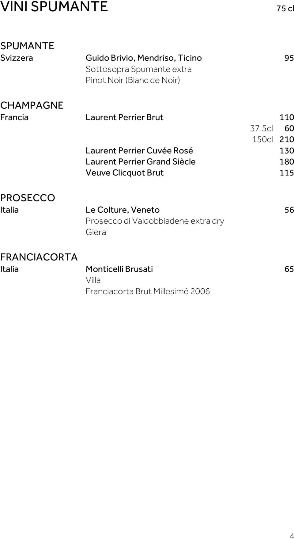 5cl 60 150cl 210 Laurent Perrier Cuvée Rosé 130 Laurent Perrier Grand Siècle 180 Veuve Clicquot Brut 115