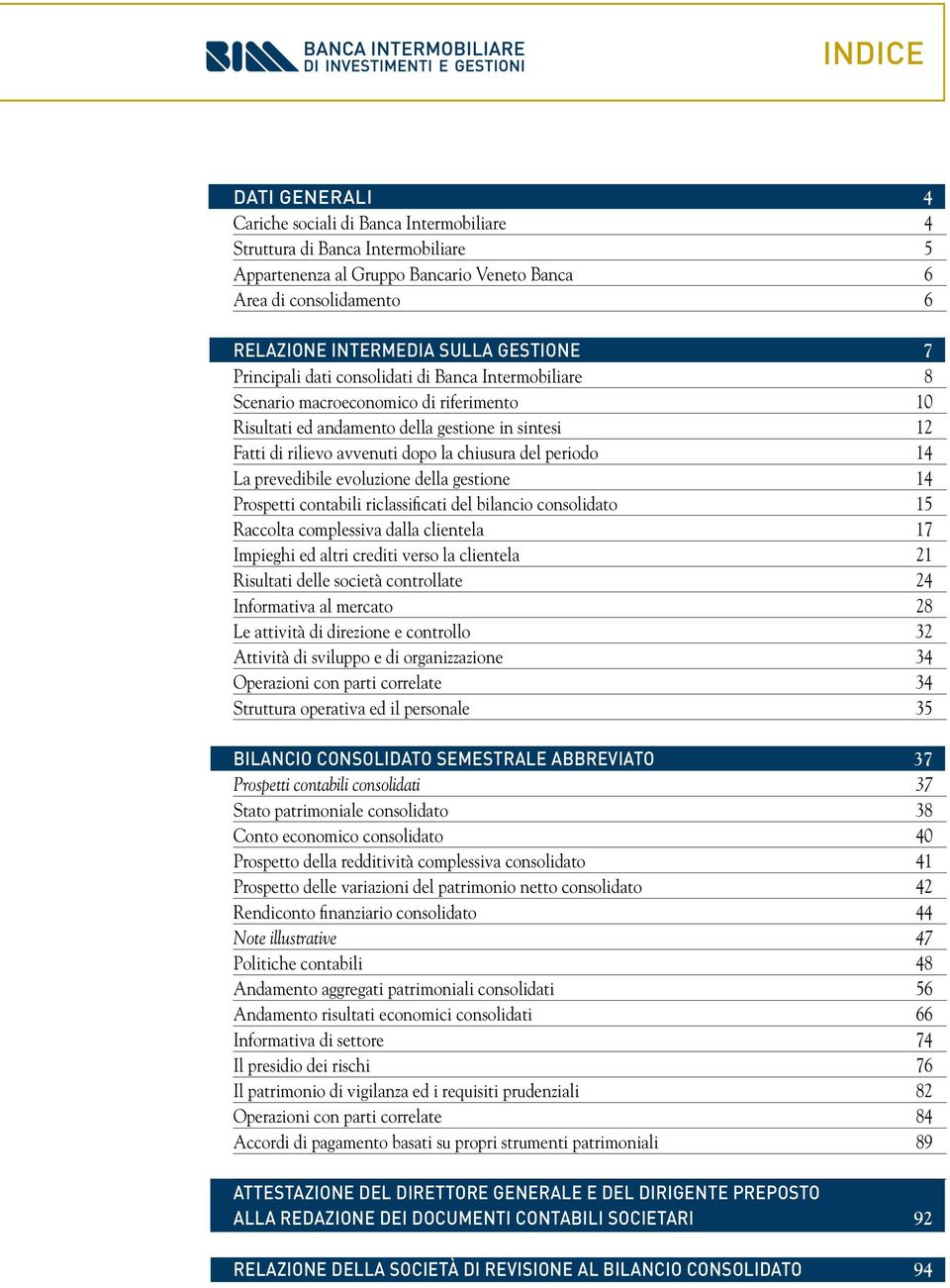 chiusura del periodo 14 La prevedibile evoluzione della gestione 14 Prospetti contabili riclassificati del bilancio consolidato 15 Raccolta complessiva dalla clientela 17 Impieghi ed altri crediti