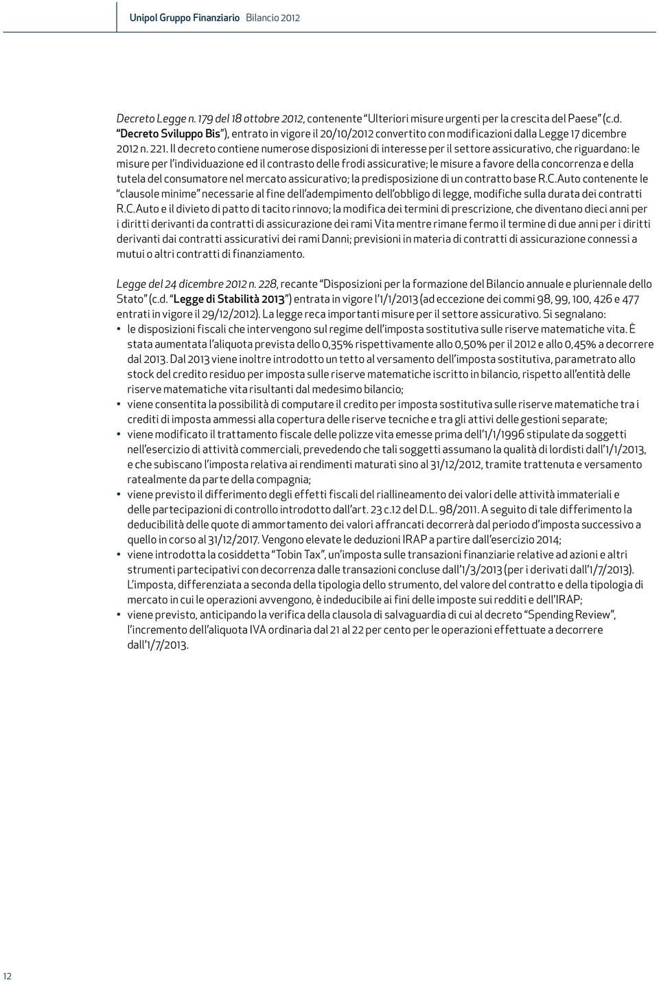 della concorrenza e della tutela del consumatore nel mercato assicurativo; la predisposizione di un contratto base R.C.