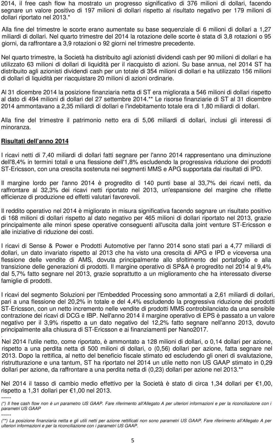 Nel quarto trimestre del 2014 la rotazione delle scorte è stata di 3,8 rotazioni o 95 giorni, da raffrontare a 3,9 rotazioni o 92 giorni nel trimestre precedente.