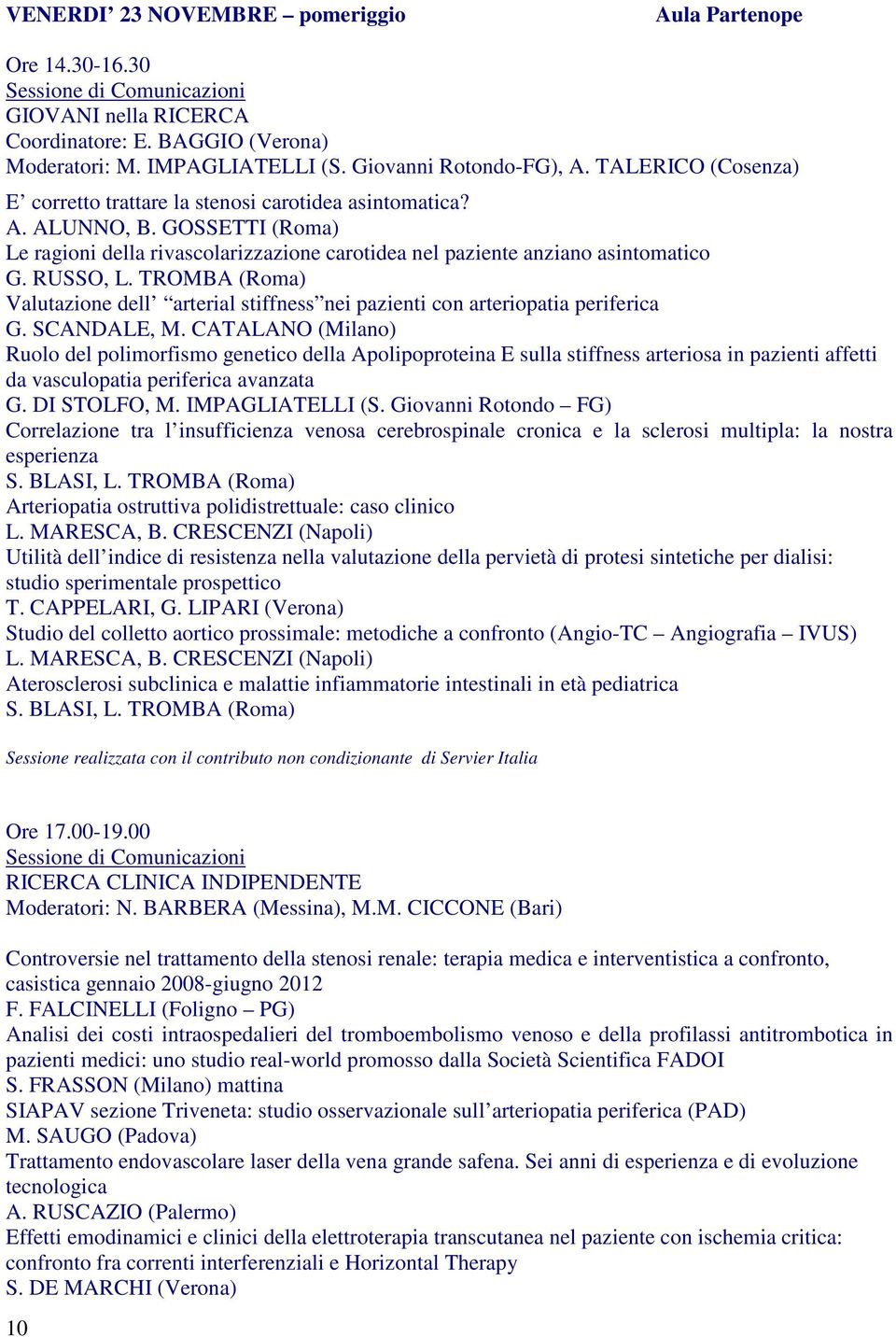 TROMBA (Roma) Valutazione dell arterial stiffness nei pazienti con arteriopatia periferica G. SCANDALE, M.