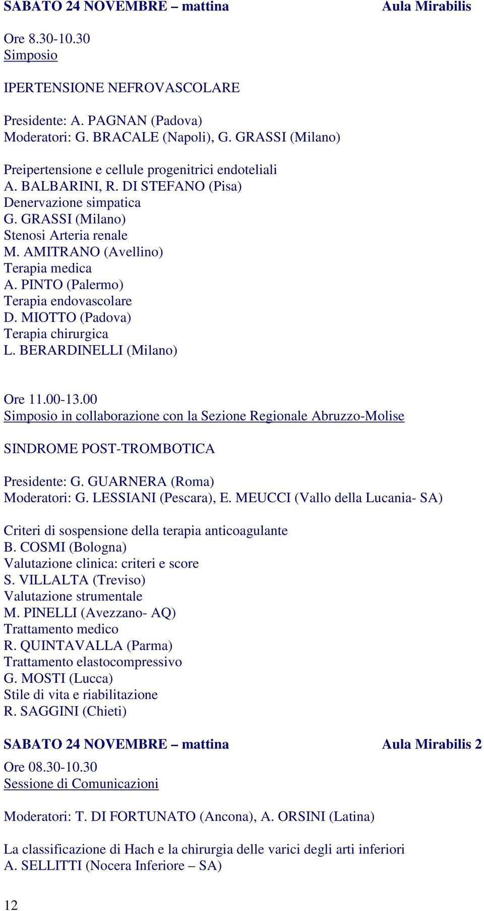 AMITRANO (Avellino) Terapia medica A. PINTO (Palermo) Terapia endovascolare D. MIOTTO (Padova) Terapia chirurgica L. BERARDINELLI (Milano) Ore 11.00-13.