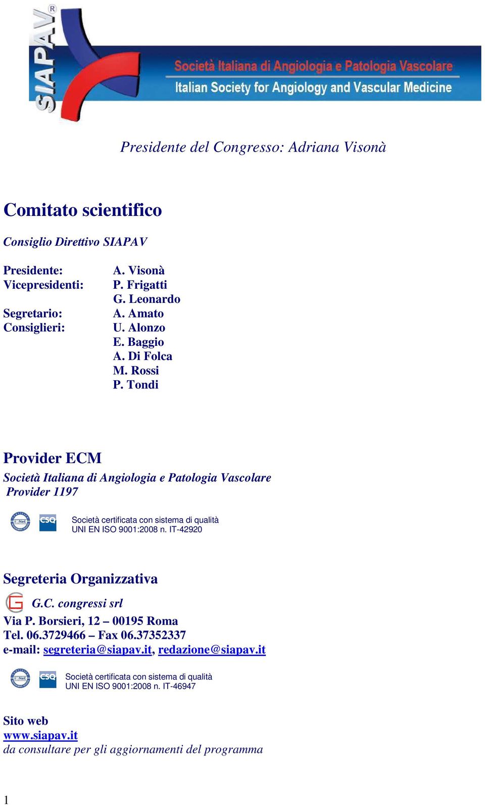 Tondi Provider ECM Società Italiana di Angiologia e Patologia Vascolare Provider 1197 Società certificata con sistema di qualità UNI EN ISO 9001:2008 n.