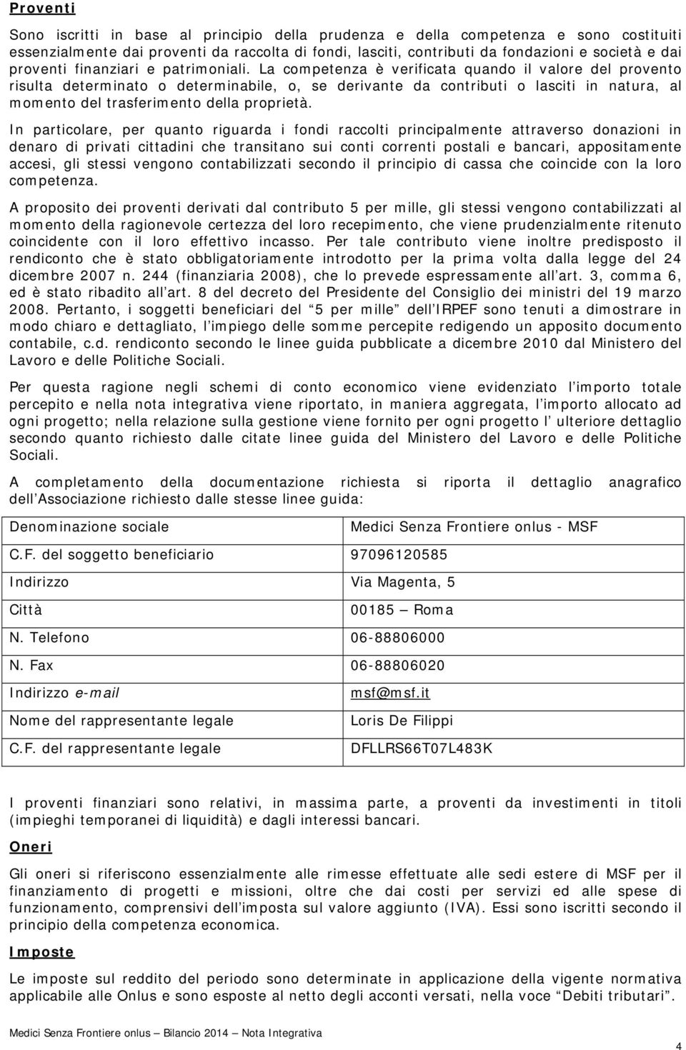 La competenza è verificata quando il valore del provento risulta determinato o determinabile, o, se derivante da contributi o lasciti in natura, al momento del trasferimento della proprietà.