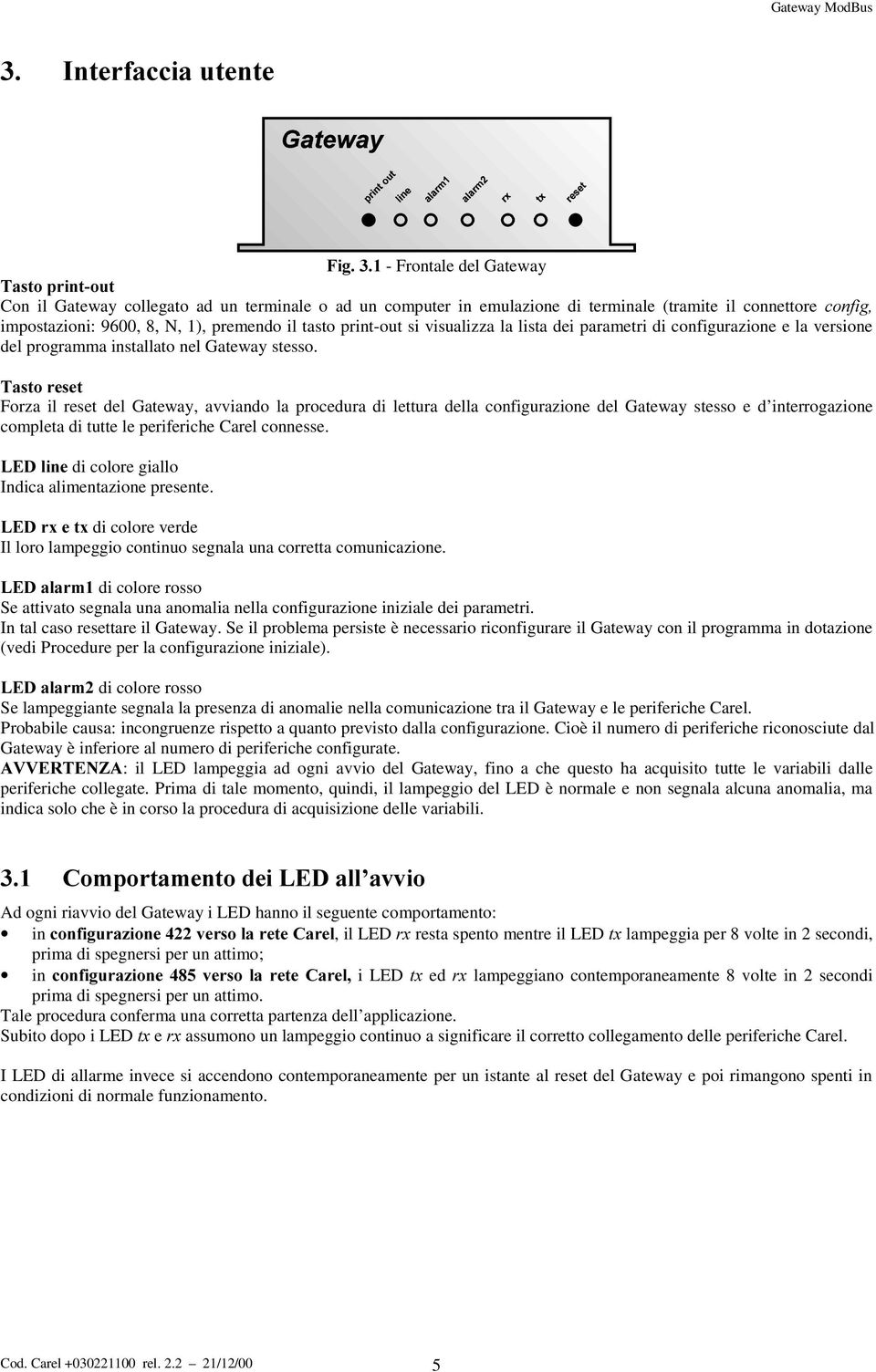 7DVWRUHVHW Forza il reset del Gateway, avviando la procedura di lettura della configurazione del Gateway stesso e d interrogazione completa di tutte le periferiche Carel connesse.