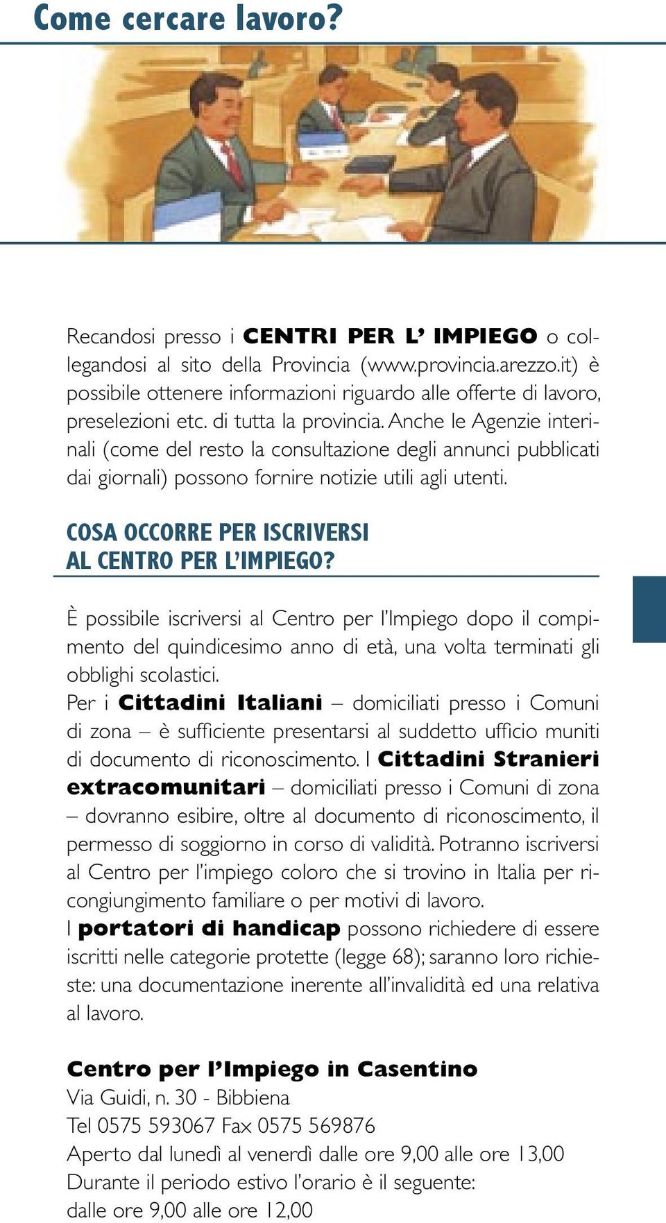 Anche le Agenzie interinali (come del resto la consultazione degli annunci pubblicati dai giornali) possono fornire notizie utili agli utenti. COSA OCCORRE PER ISCRIVERSI AL CENTRO PER L IMPIEGO?