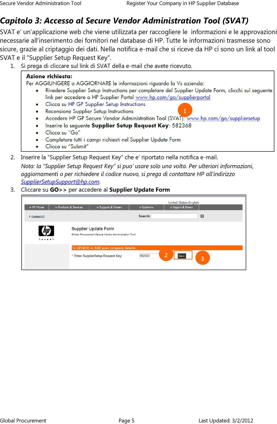Nella notifica e-mail che si riceve da HP ci sono un link al tool SVAT e il Supplier Setup Request Key. 1. Si prega di cliccare sul link di SVAT della e-mail che avete ricevuto. 1 2.