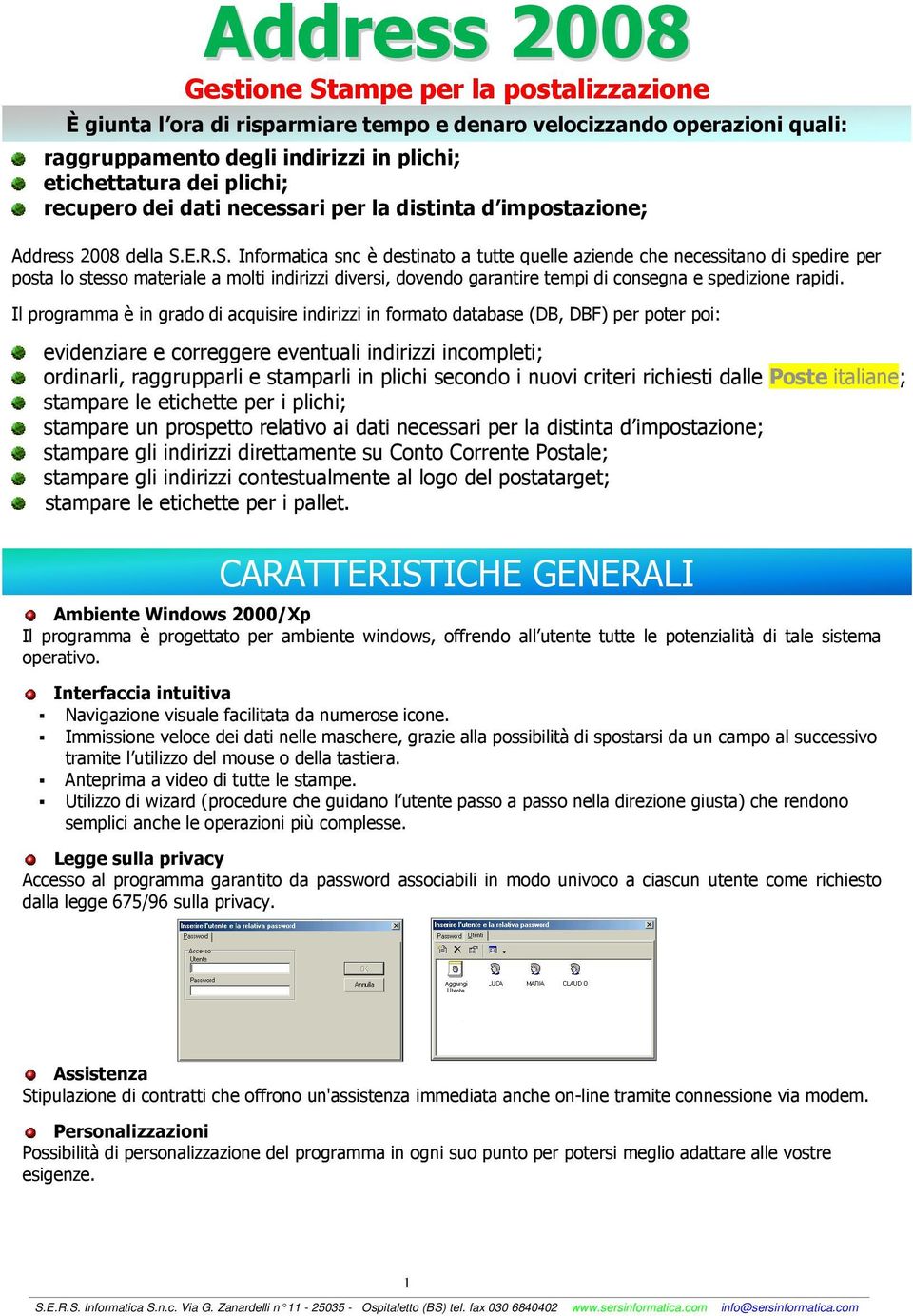 E.R.S. Informatica snc è destinato a tutte quelle aziende che necessitano di spedire per posta lo stesso materiale a molti indirizzi diversi, dovendo garantire tempi di consegna e spedizione rapidi.