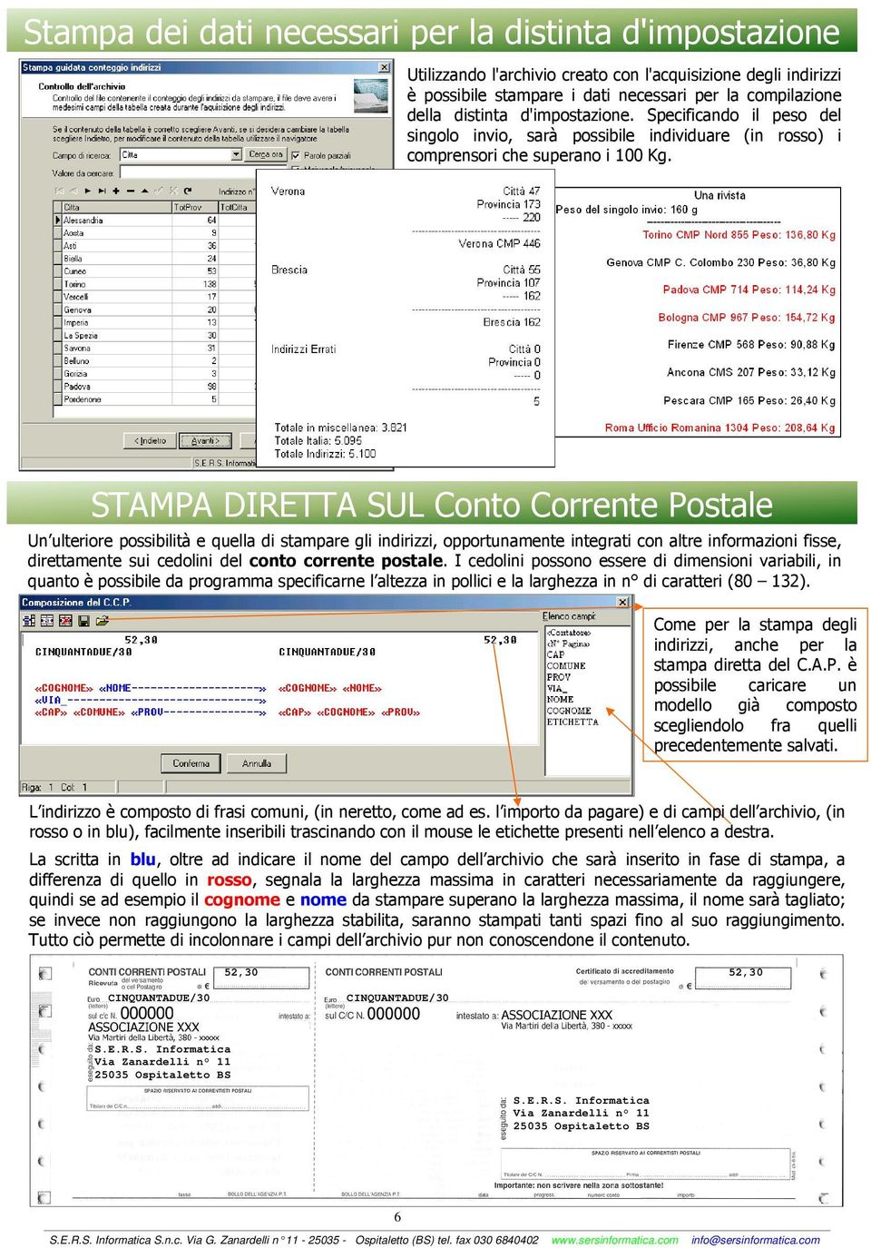 STAMPA DIRETTA SUL Conto Corrente Postale Un ulteriore possibilità e quella di stampare gli indirizzi, opportunamente integrati con altre informazioni fisse, direttamente sui cedolini del conto