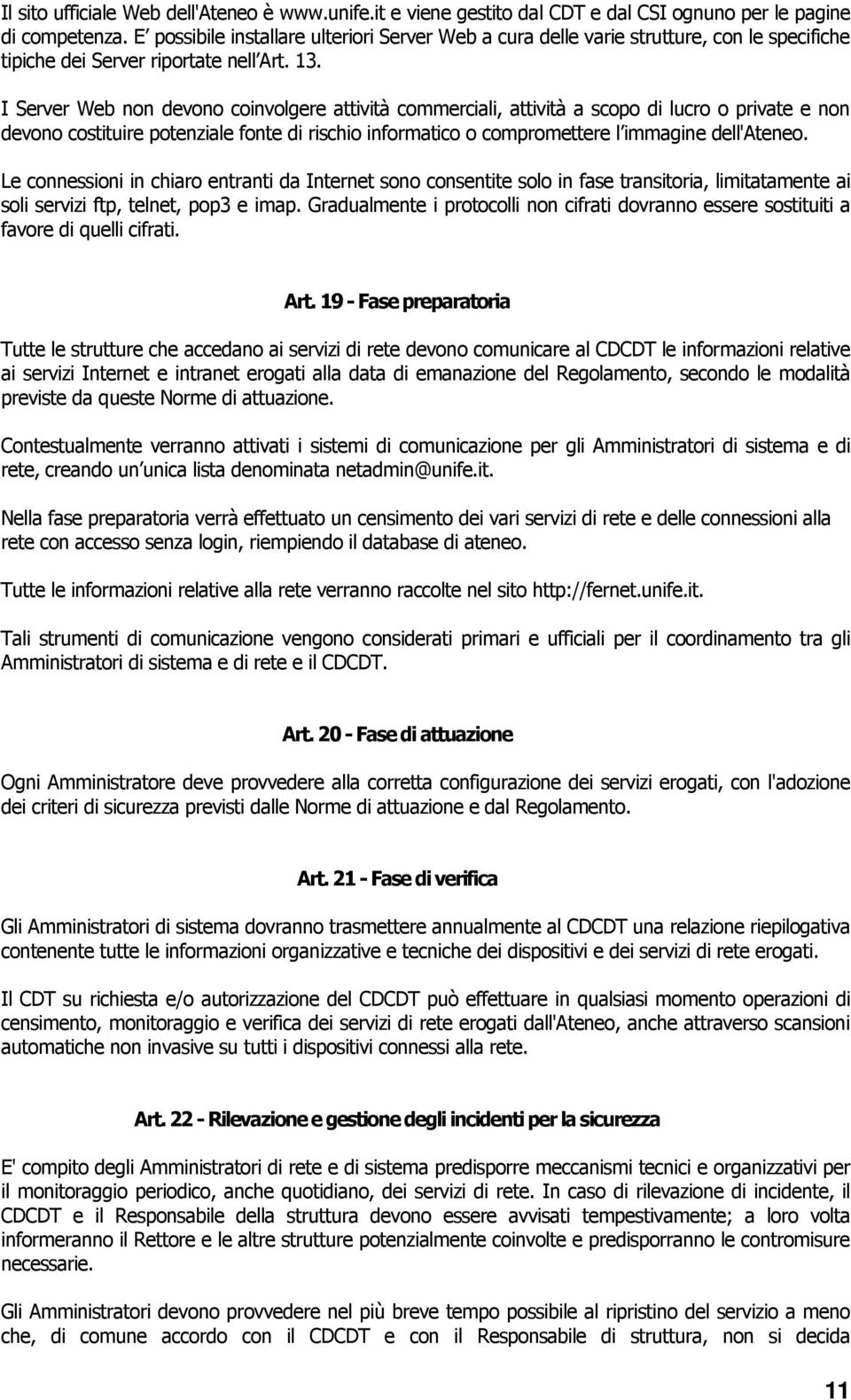 I Server Web non devono coinvolgere attività commerciali, attività a scopo di lucro o private e non devono costituire potenziale fonte di rischio informatico o compromettere l immagine dell'ateneo.