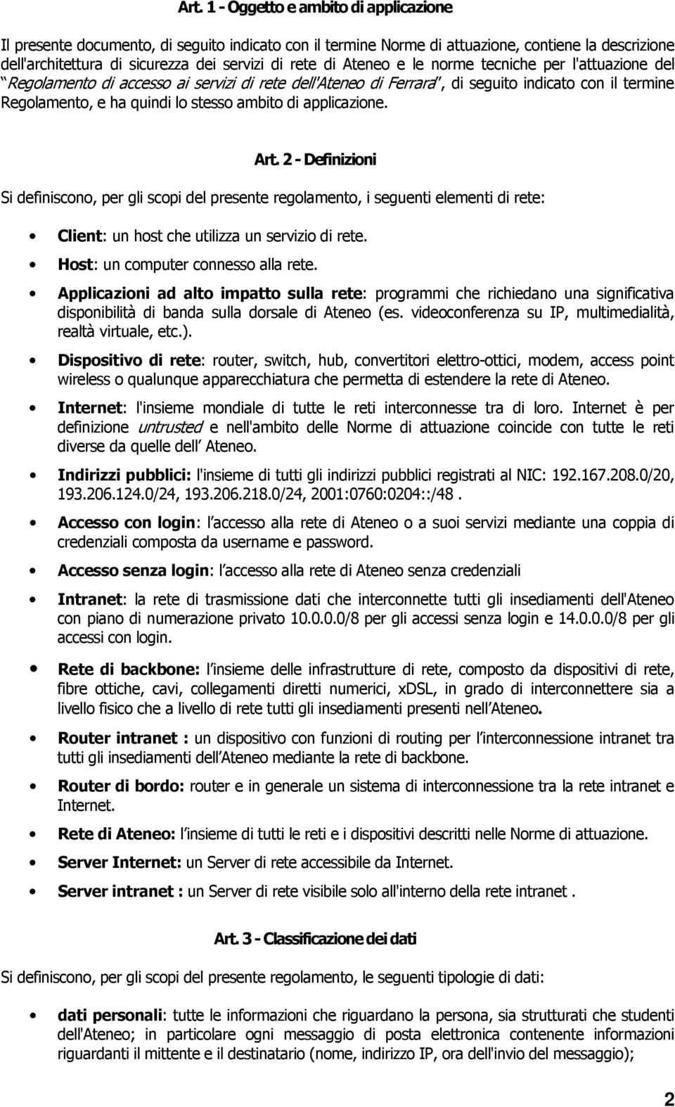 applicazione. Art. 2 - Definizioni Si definiscono, per gli scopi del presente regolamento, i seguenti elementi di rete: Client: un host che utilizza un servizio di rete.