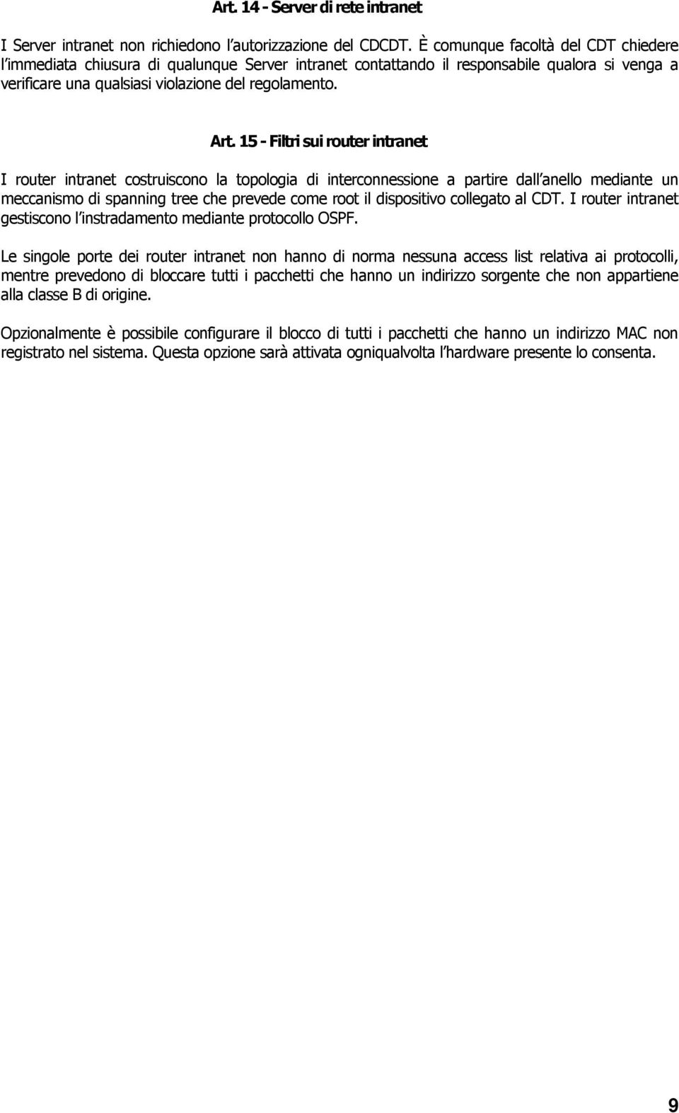 15 - Filtri sui router intranet I router intranet costruiscono la topologia di interconnessione a partire dall anello mediante un meccanismo di spanning tree che prevede come root il dispositivo