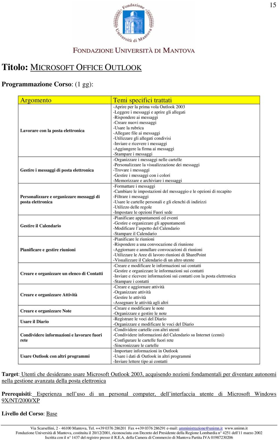 lavorare fuori rete Usare Outlook con altri programmi Temi specifici trattati -Aprire per la prima vola Outlook 2003 -Leggere i messaggi e aprire gli allegati -Rispondere ai messaggi -Creare nuovi