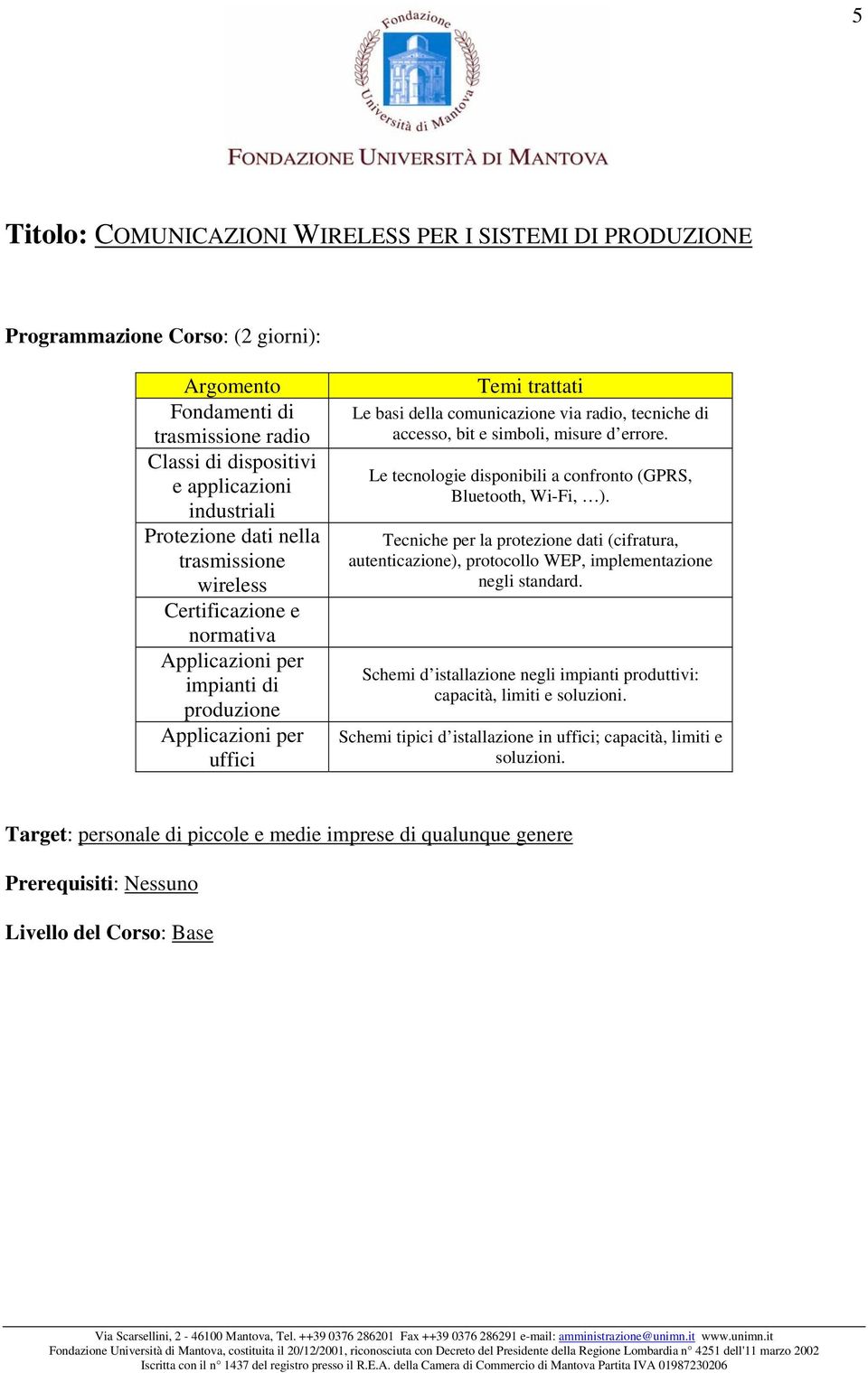 simboli, misure d errore. Le tecnologie disponibili a confronto (GPRS, Bluetooth, Wi-Fi, ). Tecniche per la protezione dati (cifratura, autenticazione), protocollo WEP, implementazione negli standard.