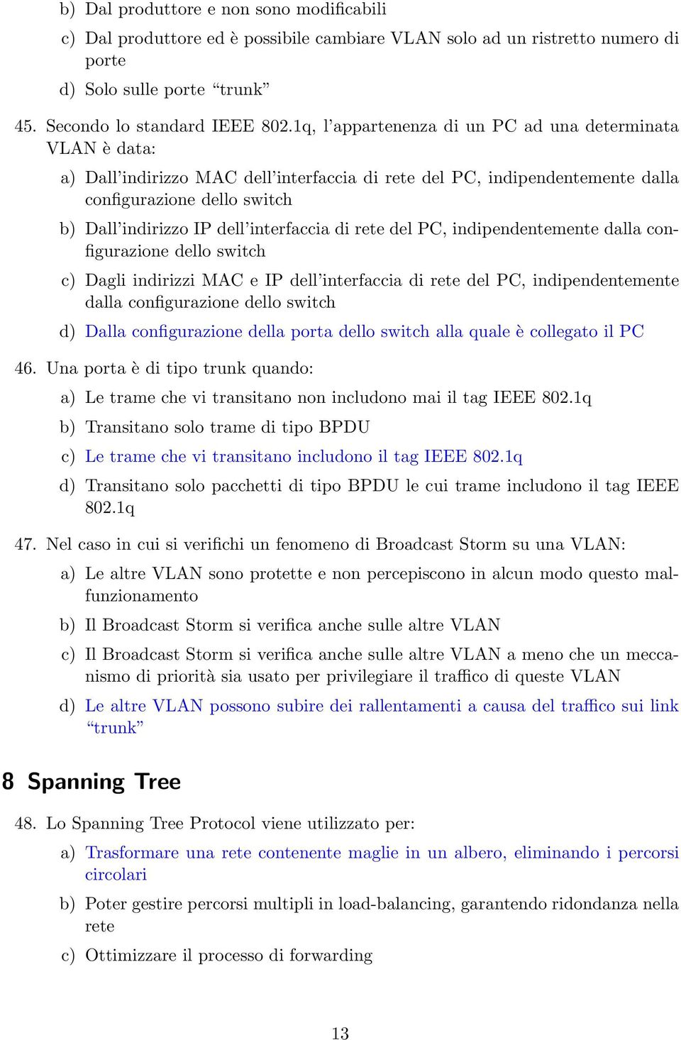 interfaccia di rete del PC, indipendentemente dalla configurazione dello switch c) Dagli indirizzi MAC e IP dell interfaccia di rete del PC, indipendentemente dalla configurazione dello switch d)