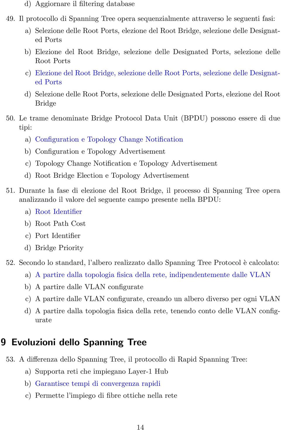 Bridge, selezione delle Designated Ports, selezione delle Root Ports c) Elezione del Root Bridge, selezione delle Root Ports, selezione delle Designated Ports d) Selezione delle Root Ports, selezione