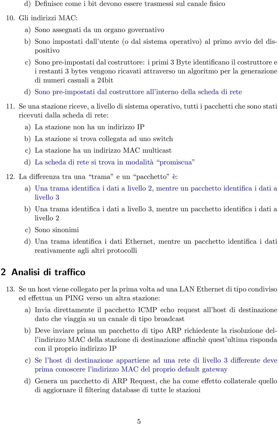 Byte identificano il costruttore e i restanti 3 bytes vengono ricavati attraverso un algoritmo per la generazione di numeri casuali a 24bit d) Sono pre-impostati dal costruttore all interno della