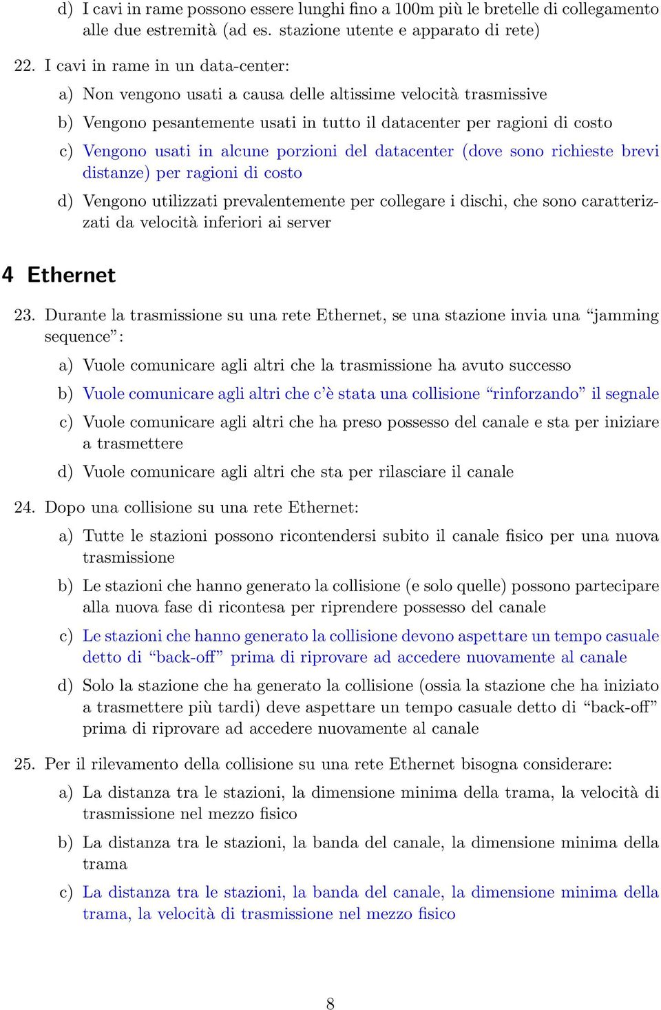 alcune porzioni del datacenter (dove sono richieste brevi distanze) per ragioni di costo d) Vengono utilizzati prevalentemente per collegare i dischi, che sono caratterizzati da velocità inferiori ai