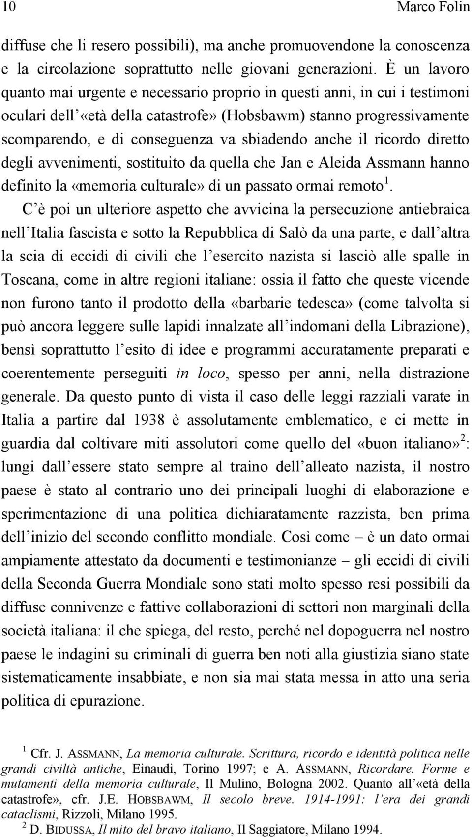 sbiadendo anche il ricordo diretto degli avvenimenti, sostituito da quella che Jan e Aleida Assmann hanno definito la «memoria culturale» di un passato ormai remoto 1.