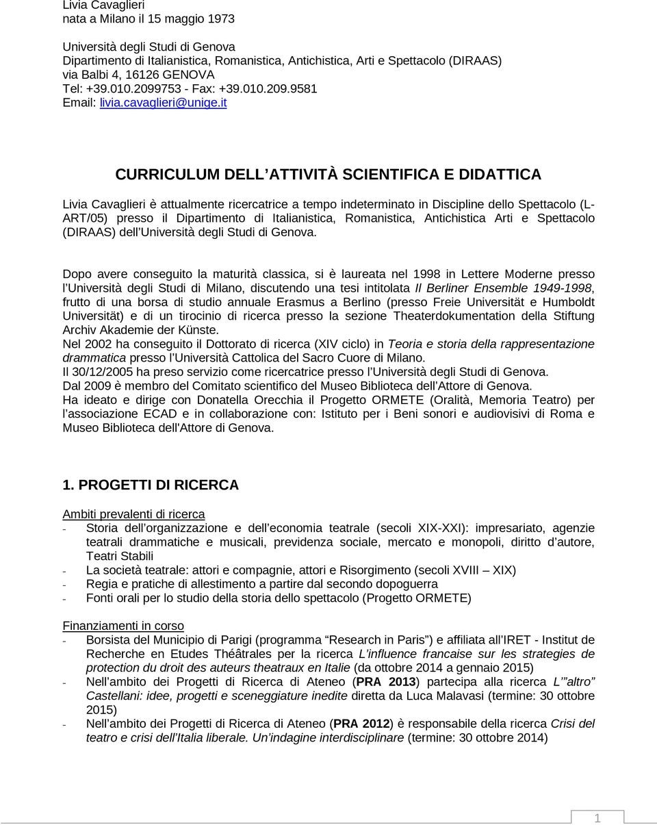 it CURRICULUM DELL ATTIVITÀ SCIENTIFICA E DIDATTICA Livia Cavaglieri è attualmente ricercatrice a tempo indeterminato in Discipline dello Spettacolo (L- ART/05) presso il Dipartimento di