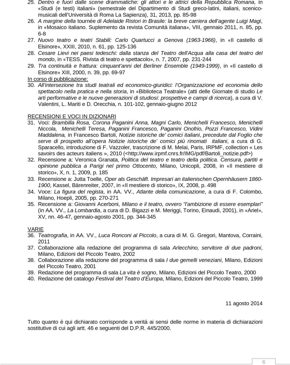 Suplemento da revista Comunità italiana», VIII, gennaio 2011, n. 85, pp. 6-8 27. Nuovo teatro e teatri Stabili: Carlo Quartucci a Genova (1963-1966), in «Il castello di Elsinore», XXIII, 2010, n.