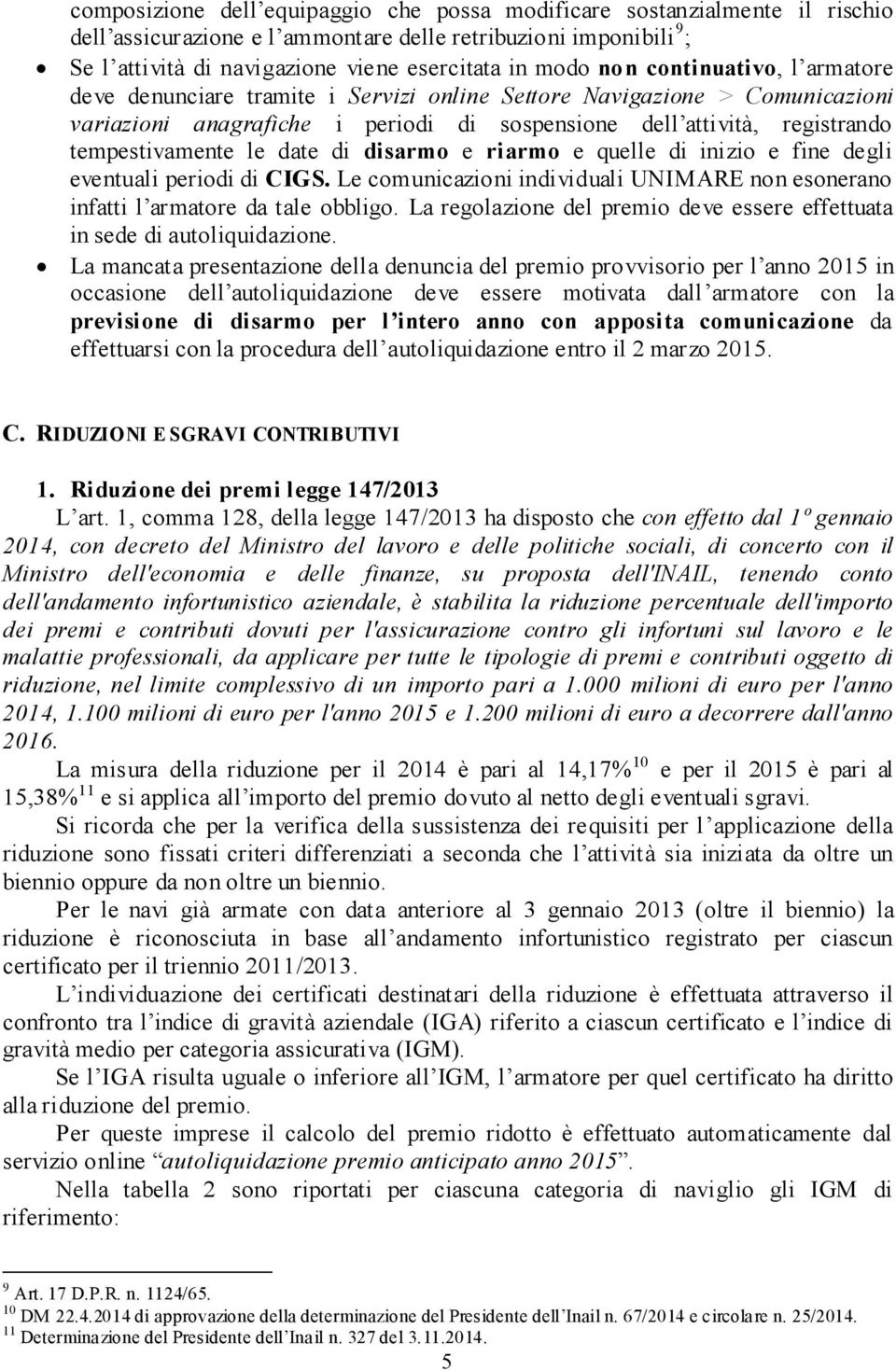 date di disarmo e riarmo e quelle di inizio e fine degli eventuali periodi di CIGS. Le comunicazioni individuali UNIMARE non esonerano infatti l armatore da tale obbligo.