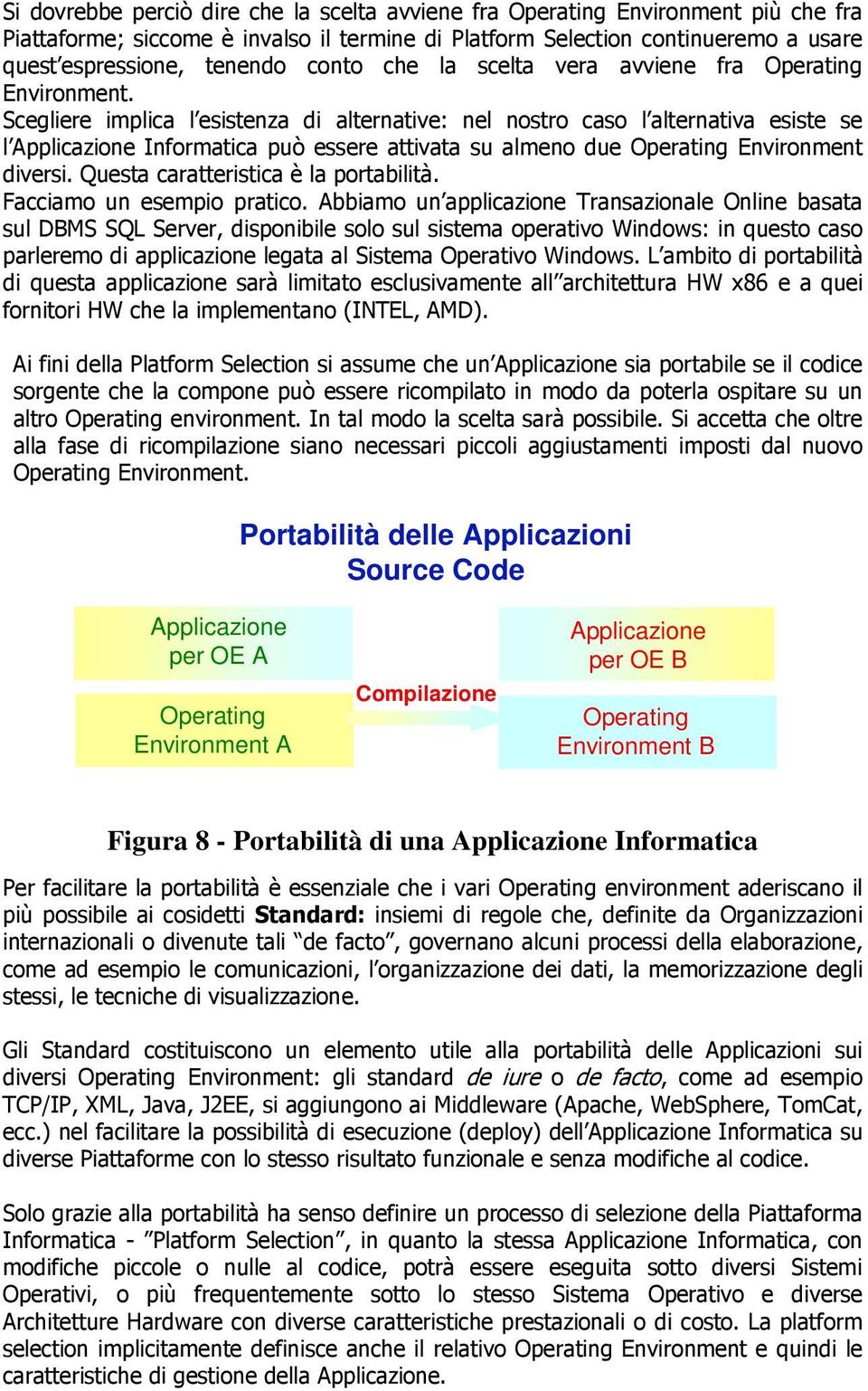 Scegliere implica l esistenza di alternative: nel nostro caso l alternativa esiste se l Applicazione Informatica può essere attivata su almeno due Operating Environment diversi.