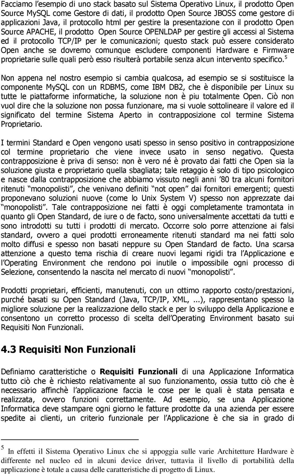 può essere considerato Open anche se dovremo comunque escludere componenti Hardware e Firmware proprietarie sulle quali però esso risulterà portabile senza alcun intervento specifico.