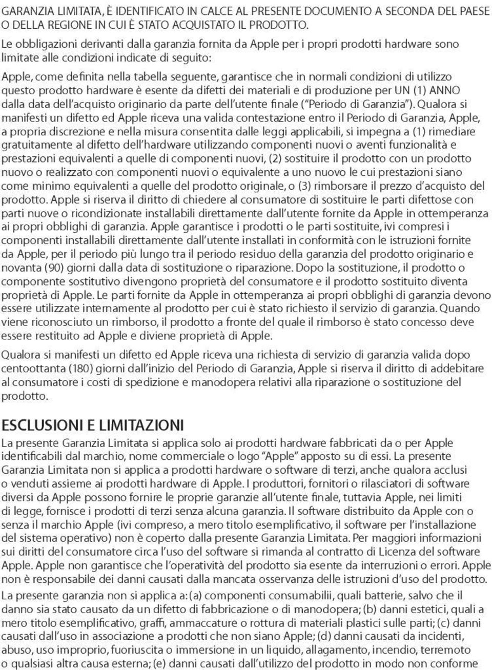 in normali condizioni di utilizzo questo prodotto hardware è esente da difetti dei materiali e di produzione per UN (1) ANNO dalla data dell acquisto originario da parte dell utente finale ( Periodo