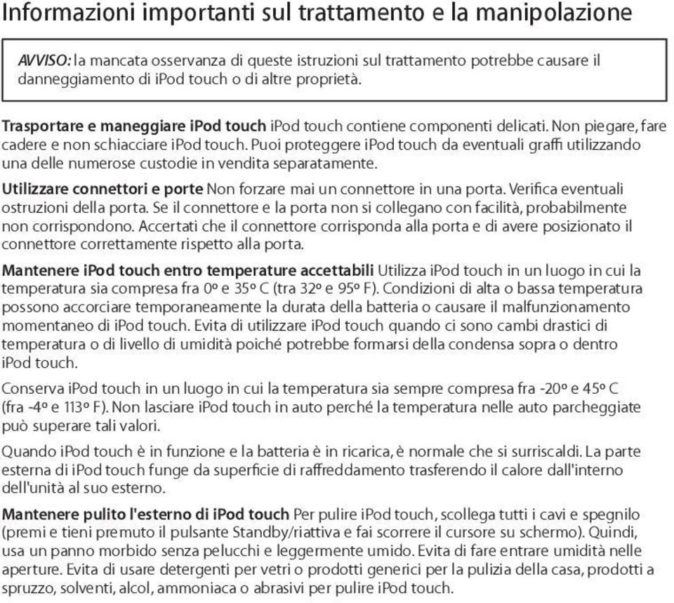 Puoi proteggere ipod touch da eventuali gra utilizzando una delle numerose custodie in vendita separatamente. Utilizzare connettori e porte Non forzare mai un connettore in una porta.