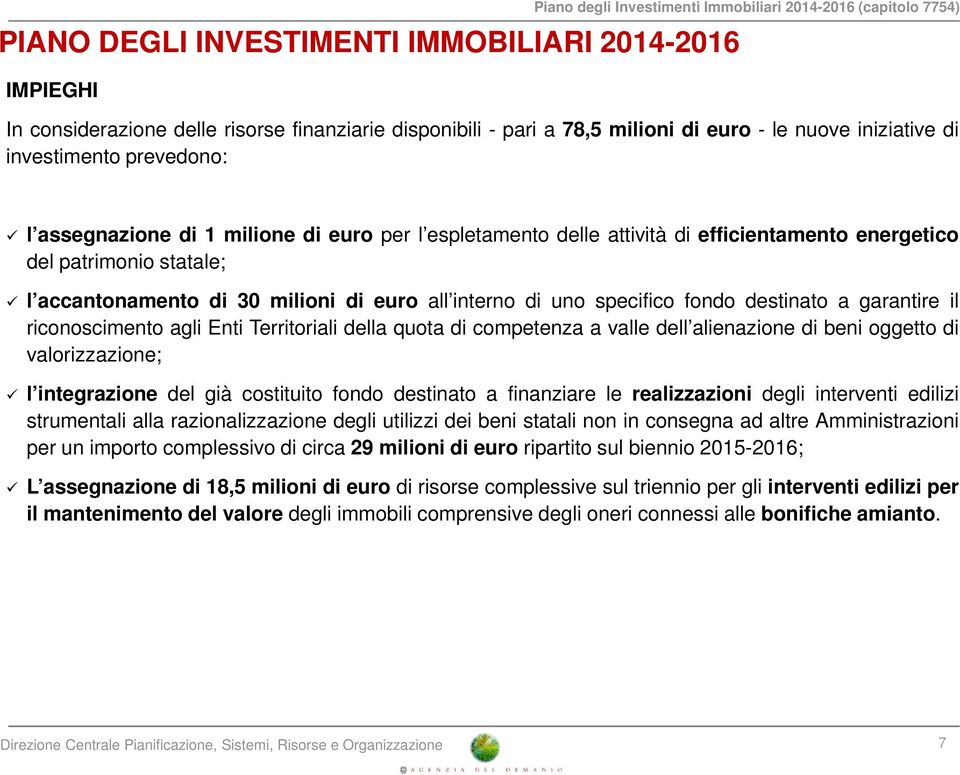 30 milioni di euro all interno di uno specifico fondo destinato a garantire il riconoscimento agli Enti Territoriali della quota di competenza a valle dell alienazione di beni oggetto di