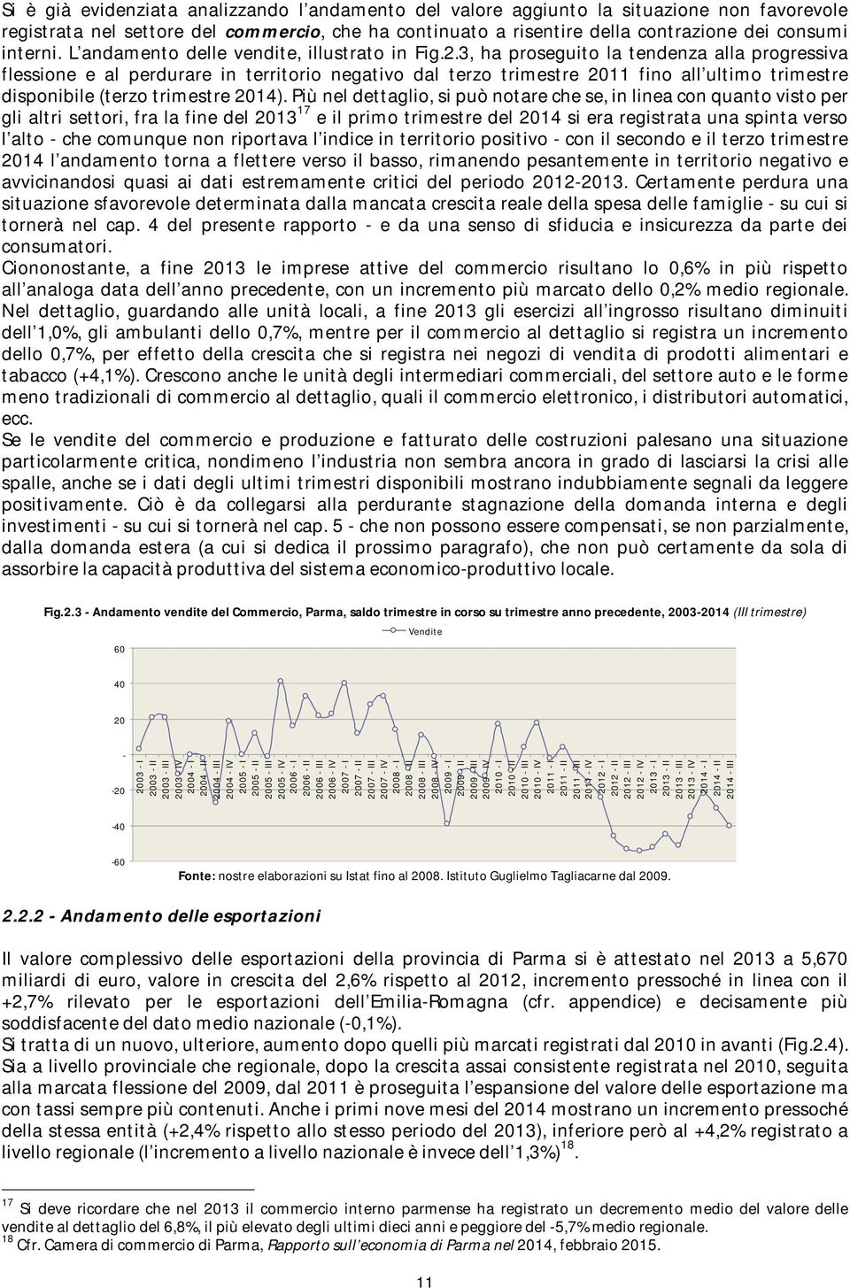 3, ha proseguito la tendenza alla progressiva flessione e al perdurare in territorio negativo dal terzo trimestre 2011 fino all ultimo trimestre disponibile (terzo trimestre 2014).