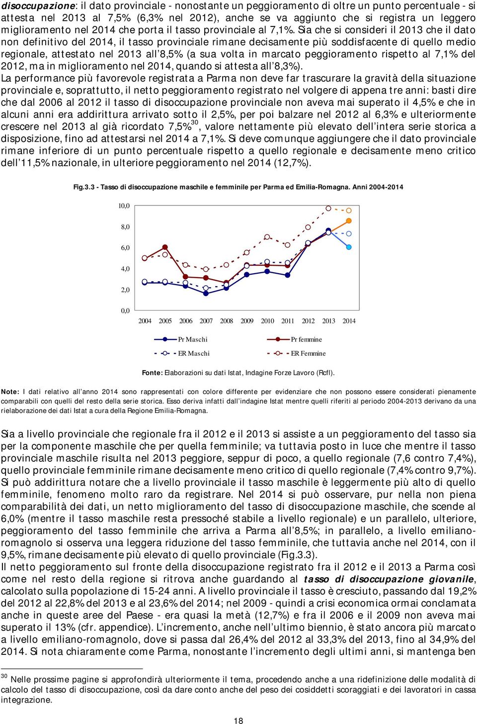 Sia che si consideri il 2013 che il dato non definitivo del 2014, il tasso provinciale rimane decisamente più soddisfacente di quello medio regionale, attestato nel 2013 all 8,5% (a sua volta in